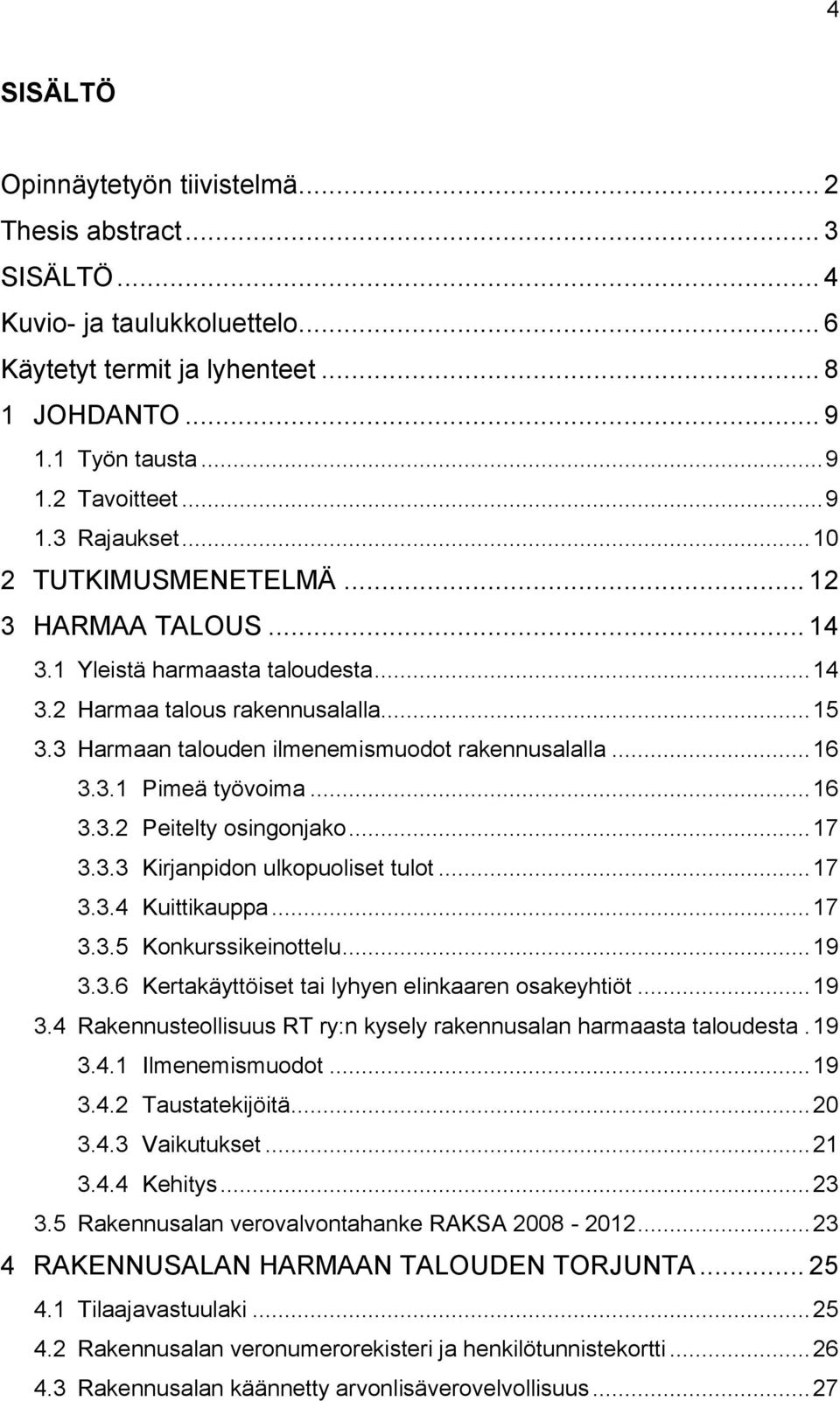 .. 16 3.3.2 Peitelty osingonjako... 17 3.3.3 Kirjanpidon ulkopuoliset tulot... 17 3.3.4 Kuittikauppa... 17 3.3.5 Konkurssikeinottelu... 19 3.3.6 Kertakäyttöiset tai lyhyen elinkaaren osakeyhtiöt.