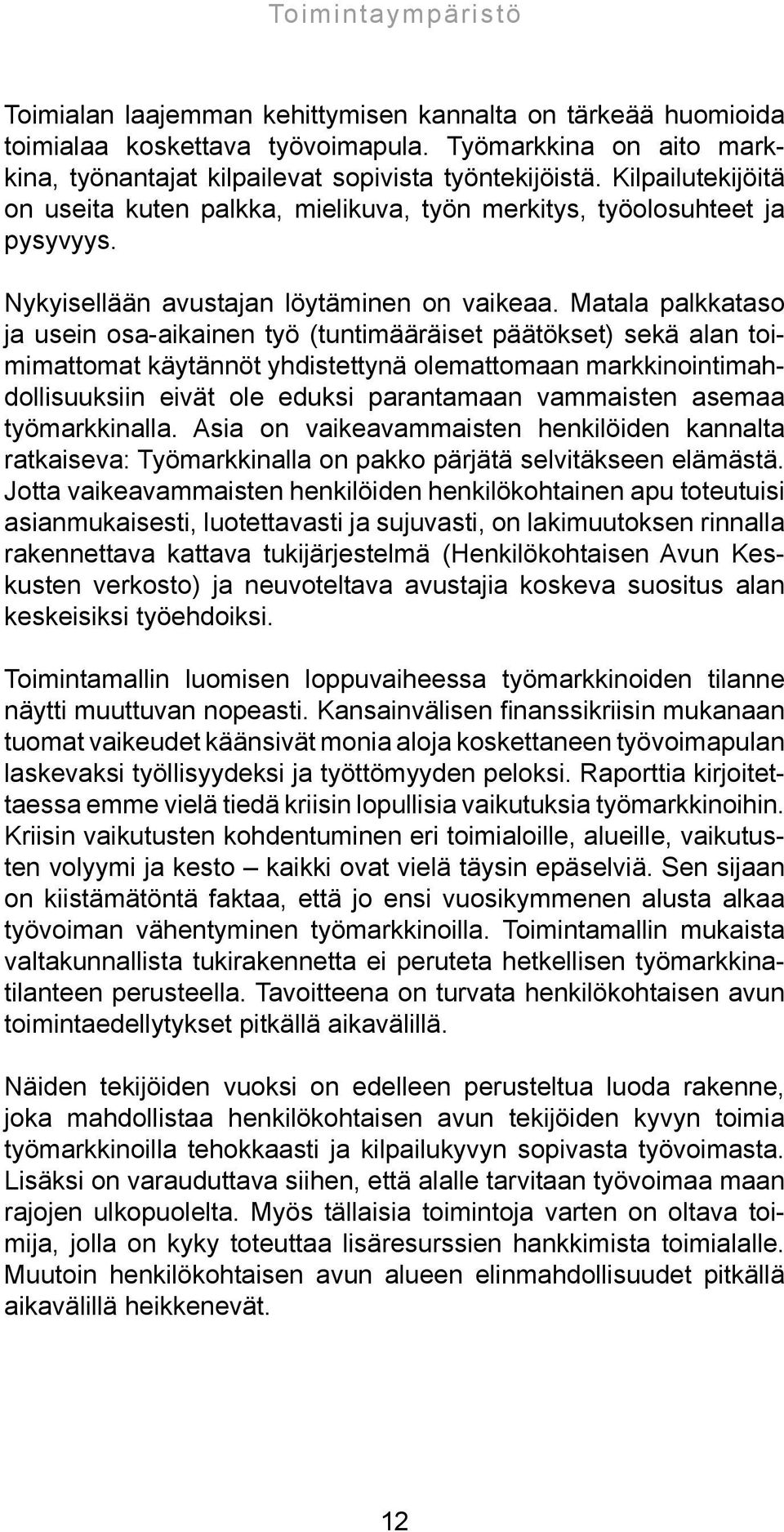 Matala palkkataso ja usein osa-aikainen työ (tuntimääräiset päätökset) sekä alan toimimattomat käytännöt yhdistettynä olemattomaan markkinointimahdollisuuksiin eivät ole eduksi parantamaan vammaisten