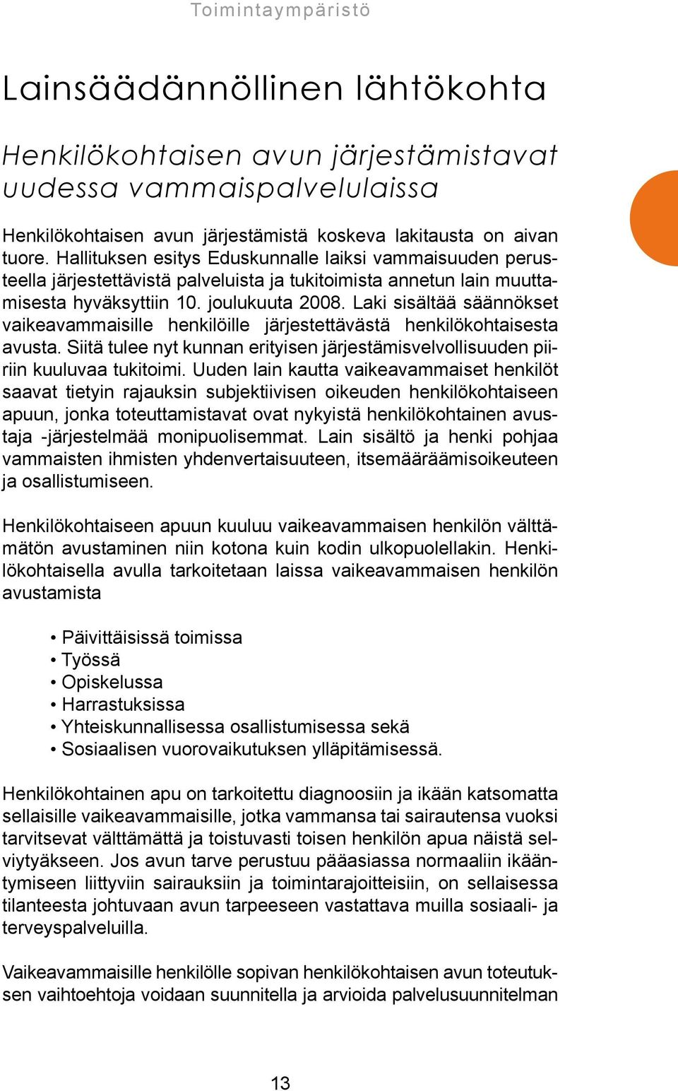 Laki sisältää säännökset vaikeavammaisille henkilöille järjestettävästä henkilökohtaisesta avusta. Siitä tulee nyt kunnan erityisen järjestämisvelvollisuuden piiriin kuuluvaa tukitoimi.