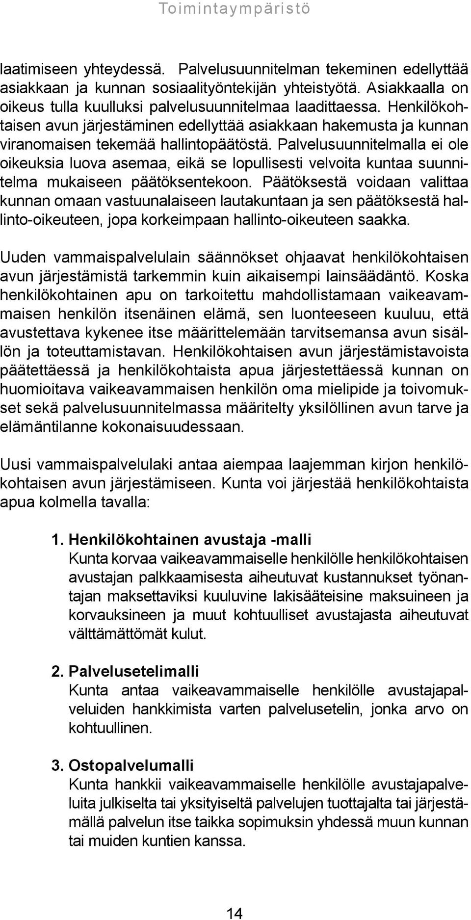 Palvelusuunnitelmalla ei ole oikeuksia luova asemaa, eikä se lopullisesti velvoita kuntaa suunnitelma mukaiseen päätöksentekoon.