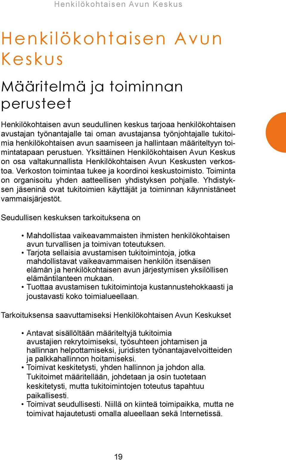 Yksittäinen Henkilökohtaisen Avun Keskus on osa valtakunnallista Henkilökohtaisen Avun Keskusten verkostoa. Verkoston toimintaa tukee ja koordinoi keskustoimisto.