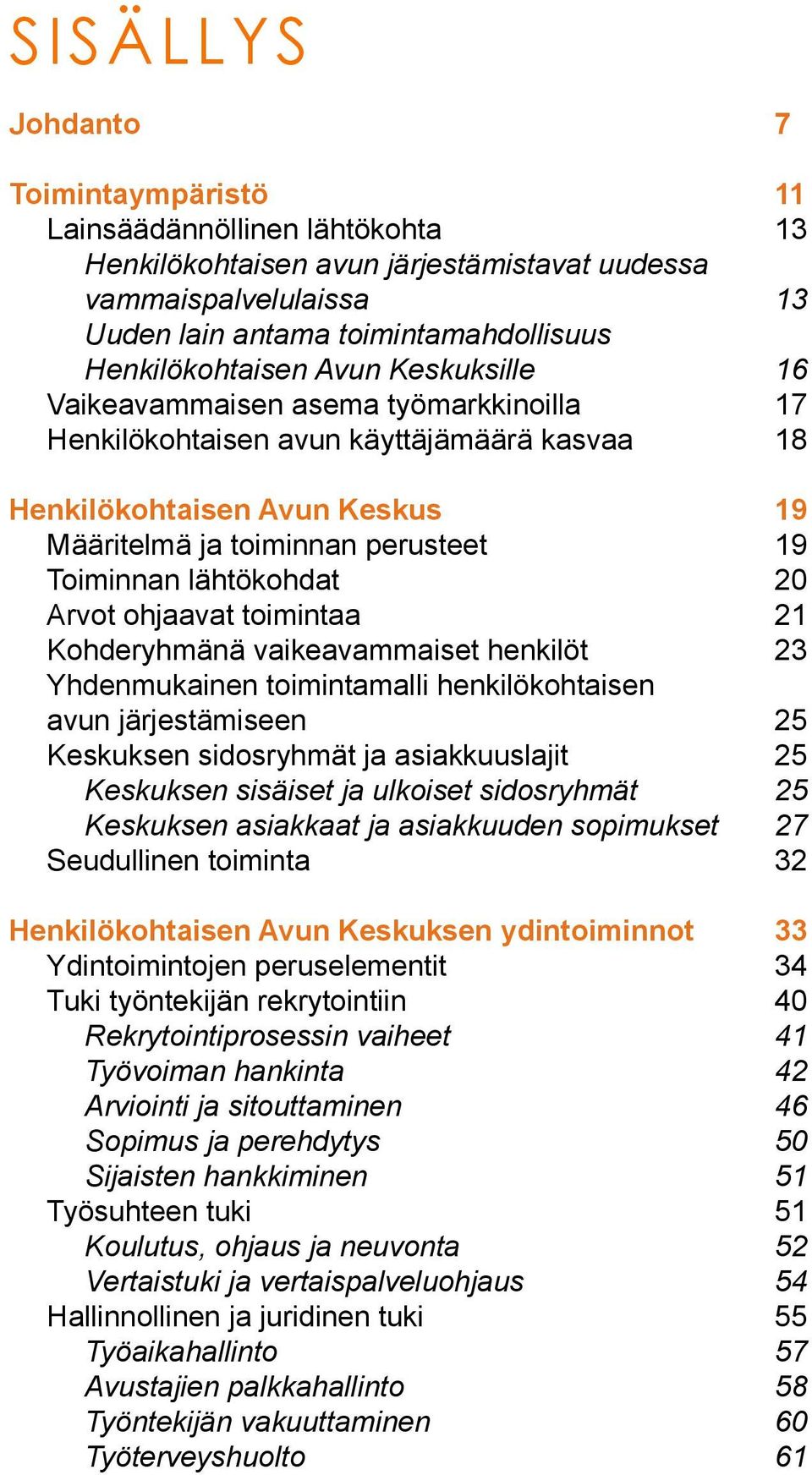 Toiminnan lähtökohdat 20 Arvot ohjaavat toimintaa 21 Kohderyhmänä vaikeavammaiset henkilöt 23 Yhdenmukainen toimintamalli henkilökohtaisen avun järjestämiseen 25 Keskuksen sidosryhmät ja