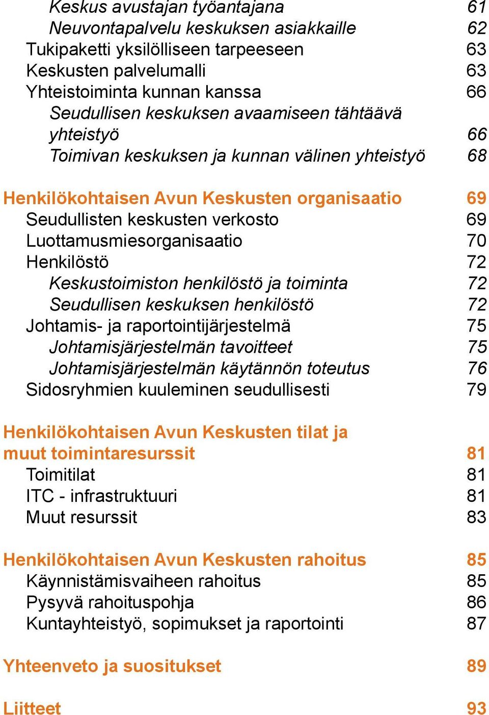 Henkilöstö 72 Keskustoimiston henkilöstö ja toiminta 72 Seudullisen keskuksen henkilöstö 72 Johtamis- ja raportointijärjestelmä 75 Johtamisjärjestelmän tavoitteet 75 Johtamisjärjestelmän käytännön