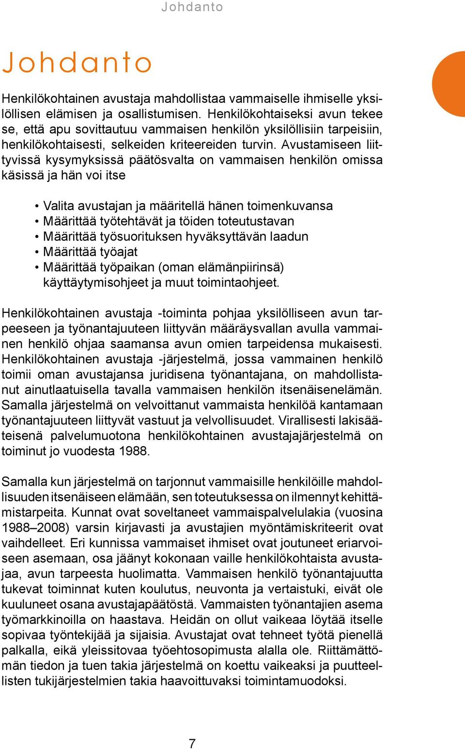 Avustamiseen liittyvissä kysymyksissä päätösvalta on vammaisen henkilön omissa käsissä ja hän voi itse Valita avustajan ja määritellä hänen toimenkuvansa Määrittää työtehtävät ja töiden toteutustavan