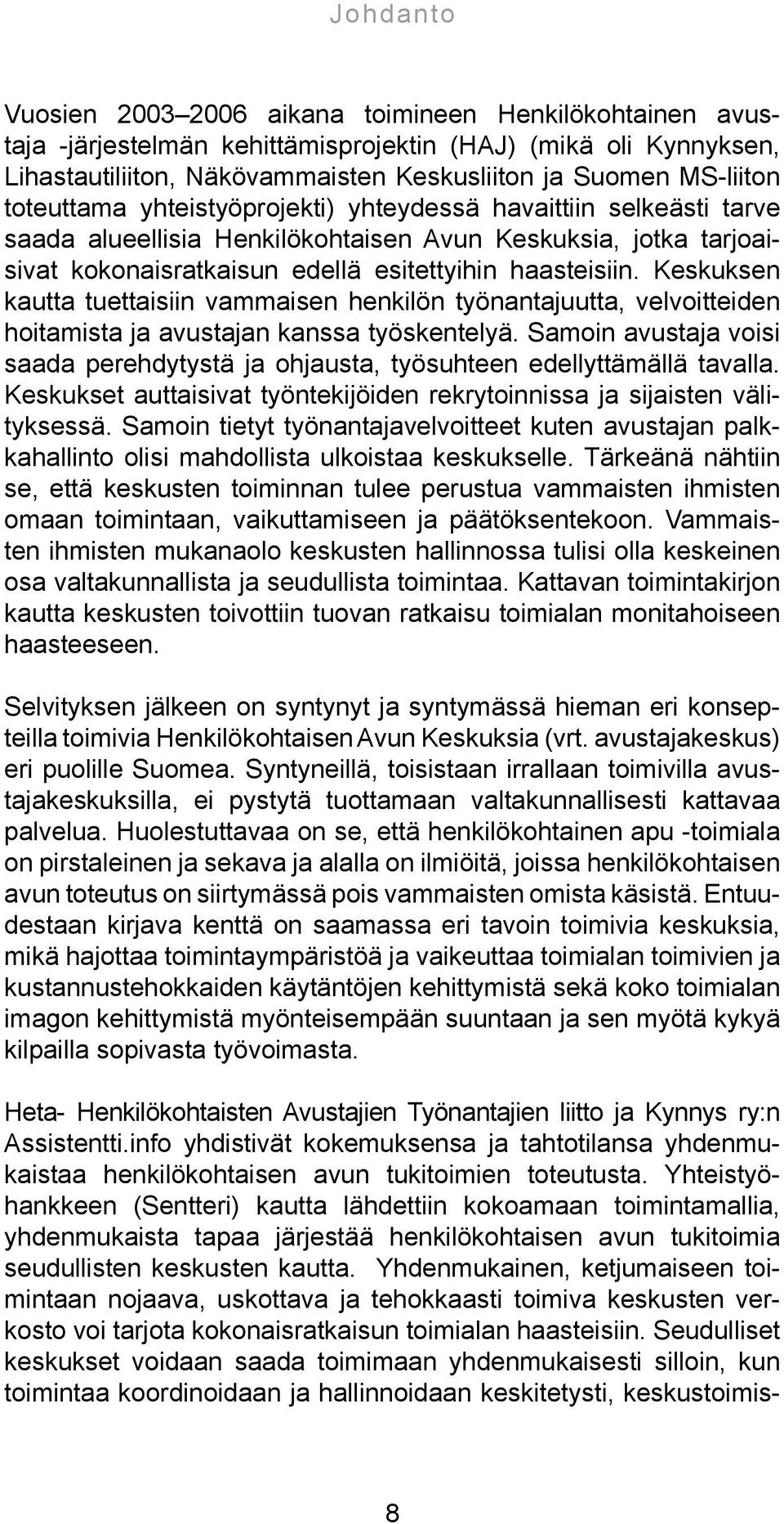 Keskuksen kautta tuettaisiin vammaisen henkilön työnantajuutta, velvoitteiden hoitamista ja avustajan kanssa työskentelyä.