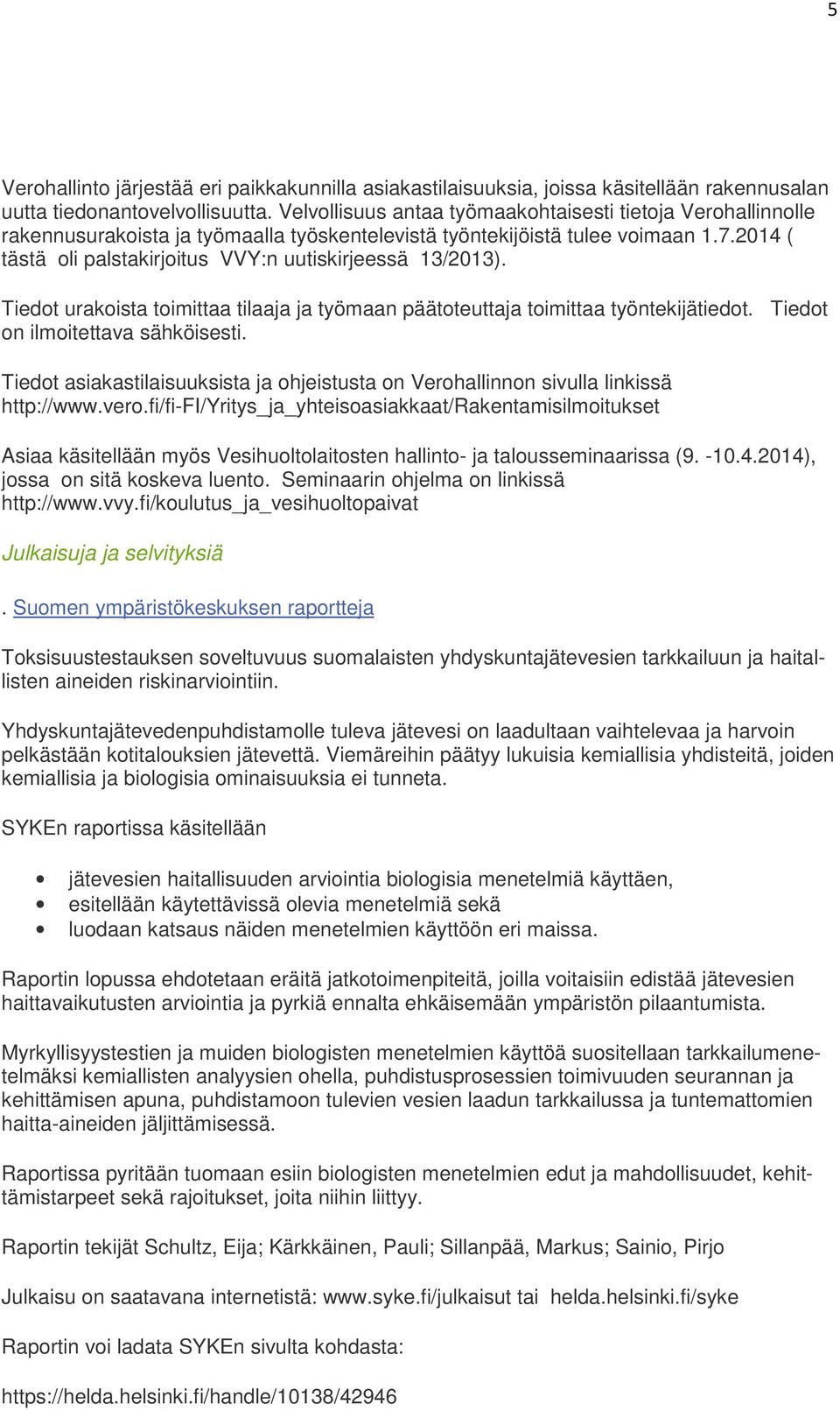 2014 ( tästä oli palstakirjoitus VVY:n uutiskirjeessä 13/2013). Tiedot urakoista toimittaa tilaaja ja työmaan päätoteuttaja toimittaa työntekijätiedot. Tiedot on ilmoitettava sähköisesti.