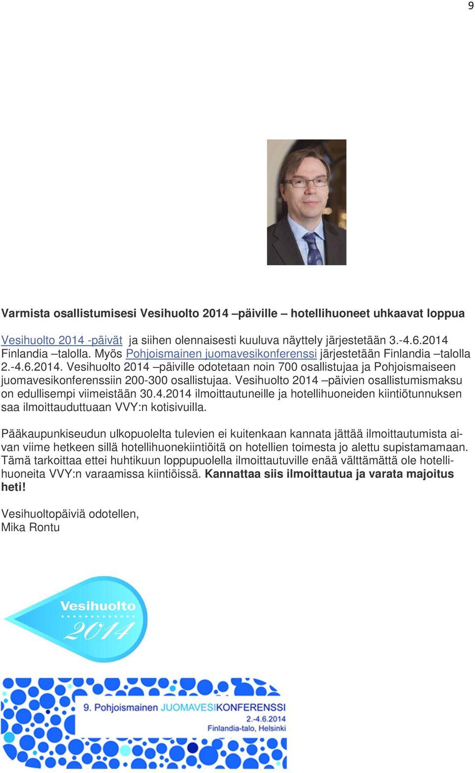 Vesihuolto 2014 päiville odotetaan noin 700 osallistujaa ja Pohjoismaiseen juomavesikonferenssiin 200-300 osallistujaa. Vesihuolto 2014 päivien osallistumismaksu on edullisempi viimeistään 30.4.2014 ilmoittautuneille ja hotellihuoneiden kiintiötunnuksen saa ilmoittauduttuaan VVY:n kotisivuilla.