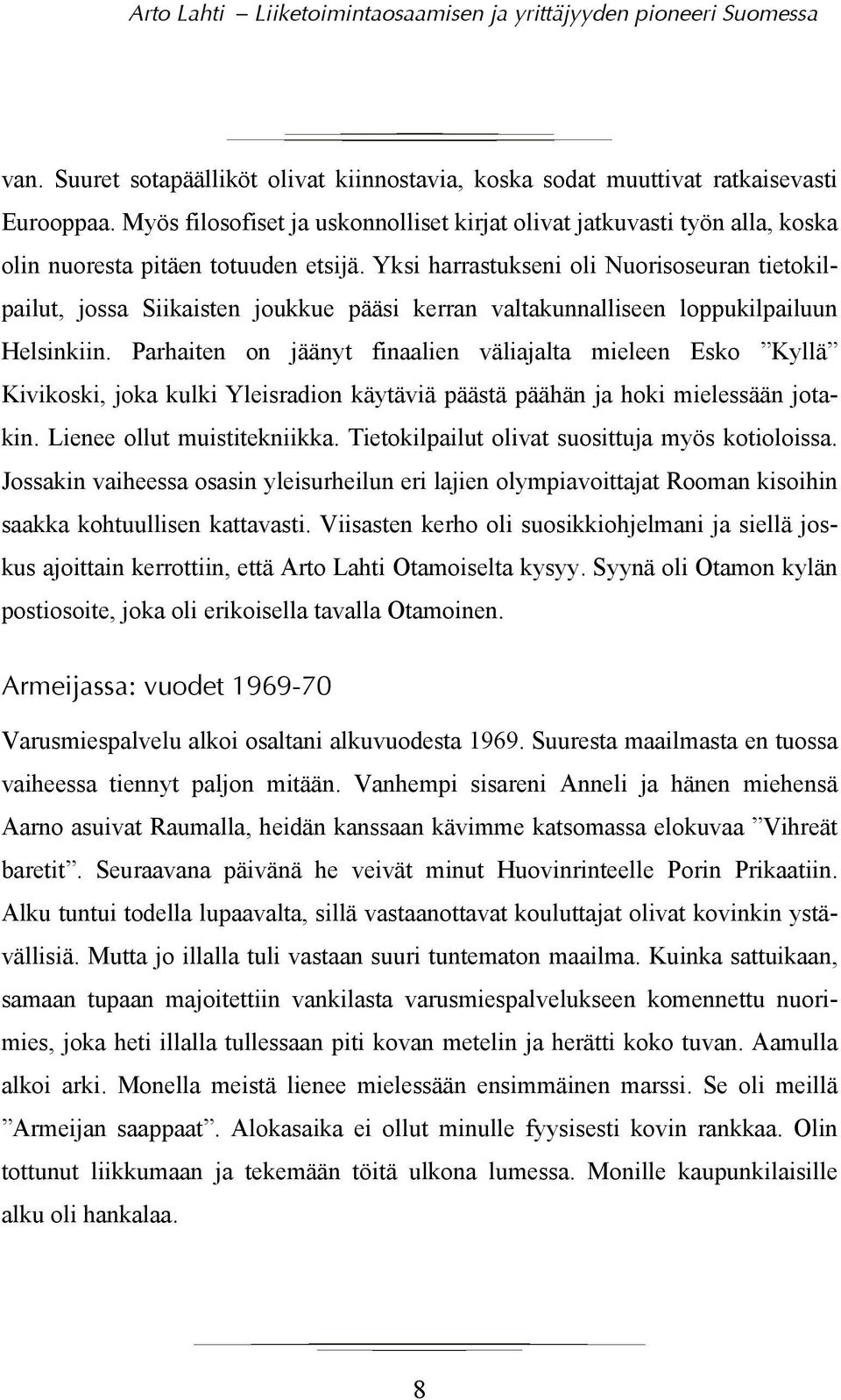 Yksi harrastukseni oli Nuorisoseuran tietokilpailut, jossa Siikaisten joukkue pääsi kerran valtakunnalliseen loppukilpailuun Helsinkiin.