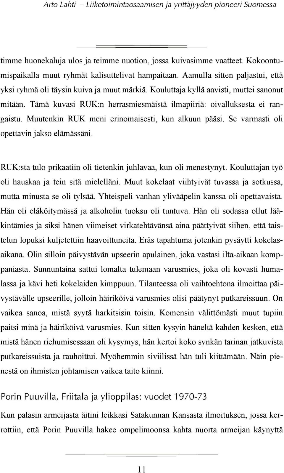 Muutenkin RUK meni erinomaisesti, kun alkuun pääsi. Se varmasti oli opettavin jakso elämässäni. RUK:sta tulo prikaatiin oli tietenkin juhlavaa, kun oli menestynyt.