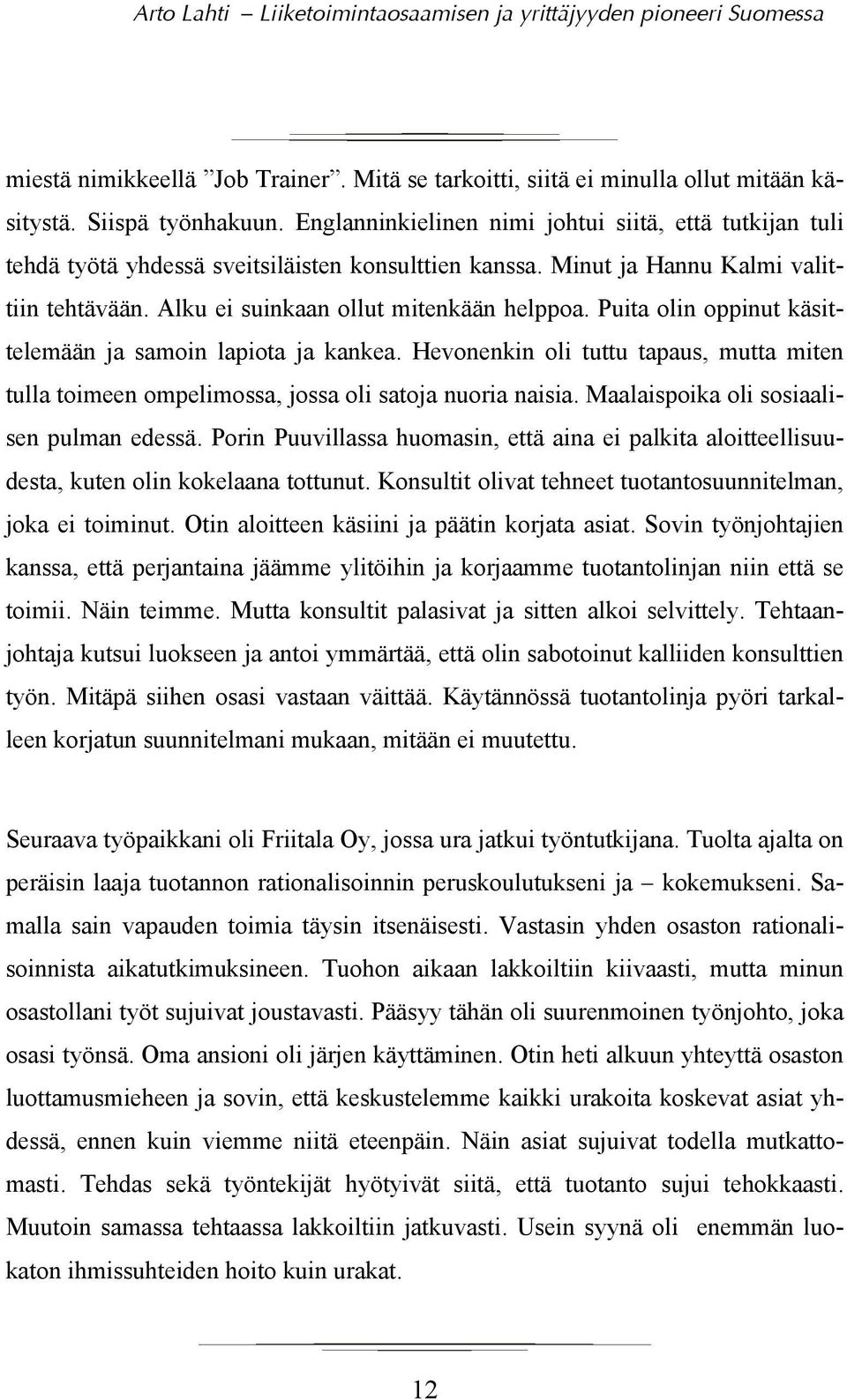 Puita olin oppinut käsittelemään ja samoin lapiota ja kankea. Hevonenkin oli tuttu tapaus, mutta miten tulla toimeen ompelimossa, jossa oli satoja nuoria naisia.