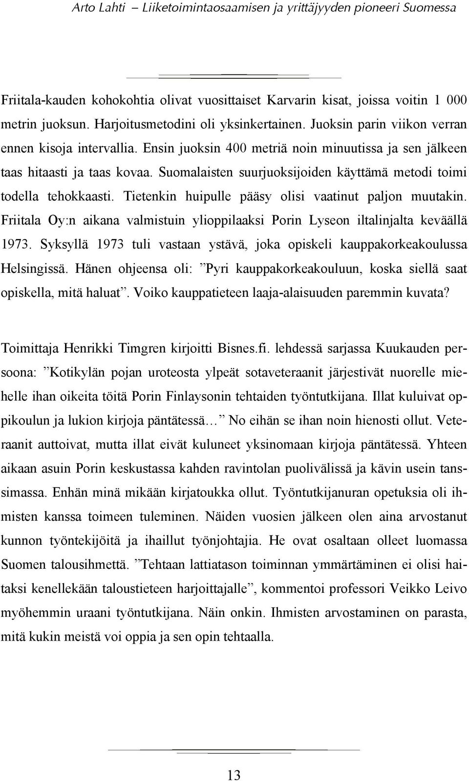 Tietenkin huipulle pääsy olisi vaatinut paljon muutakin. Friitala Oy:n aikana valmistuin ylioppilaaksi Porin Lyseon iltalinjalta keväällä 1973.