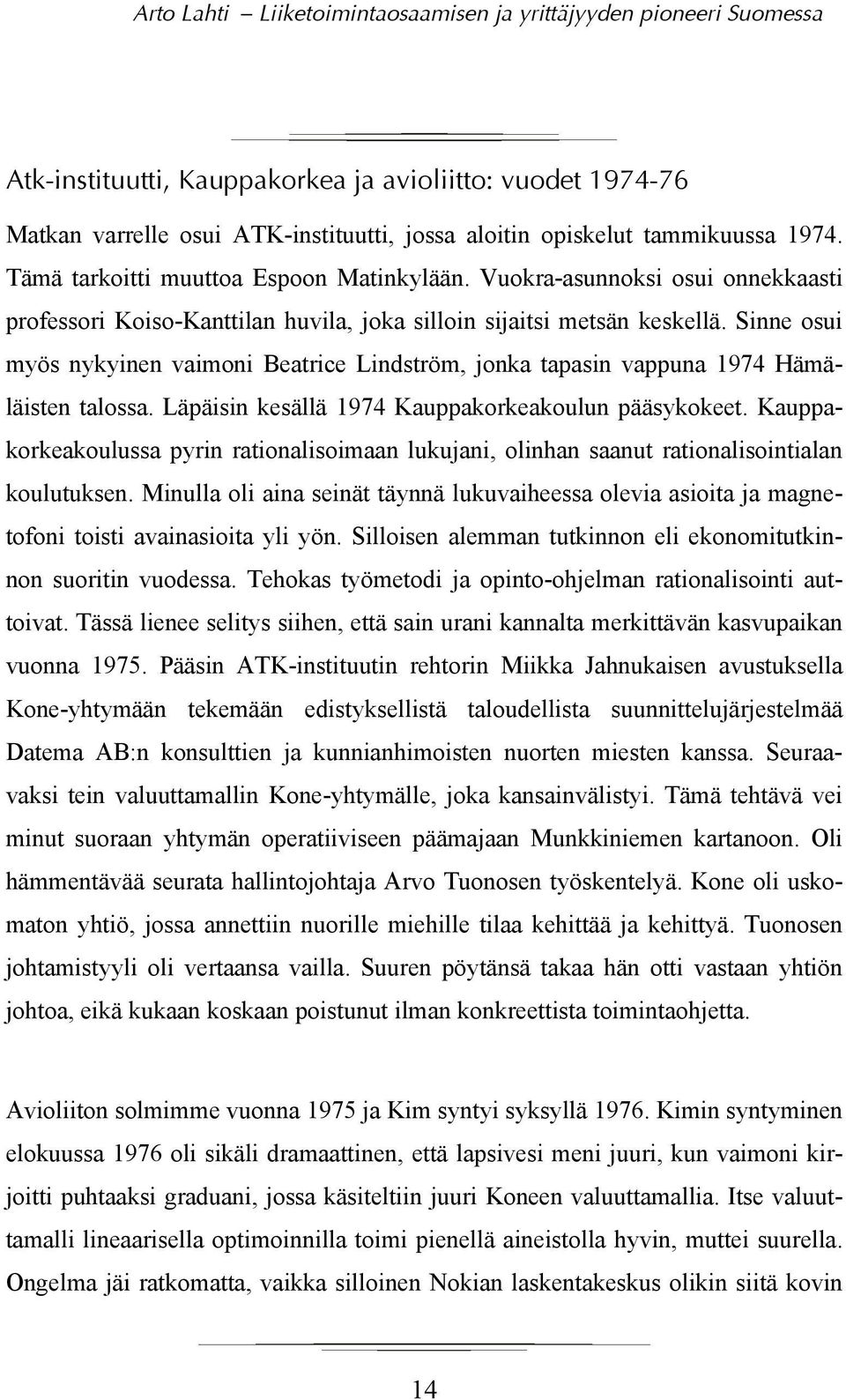 Sinne osui myös nykyinen vaimoni Beatrice Lindström, jonka tapasin vappuna 1974 Hämäläisten talossa. Läpäisin kesällä 1974 Kauppakorkeakoulun pääsykokeet.