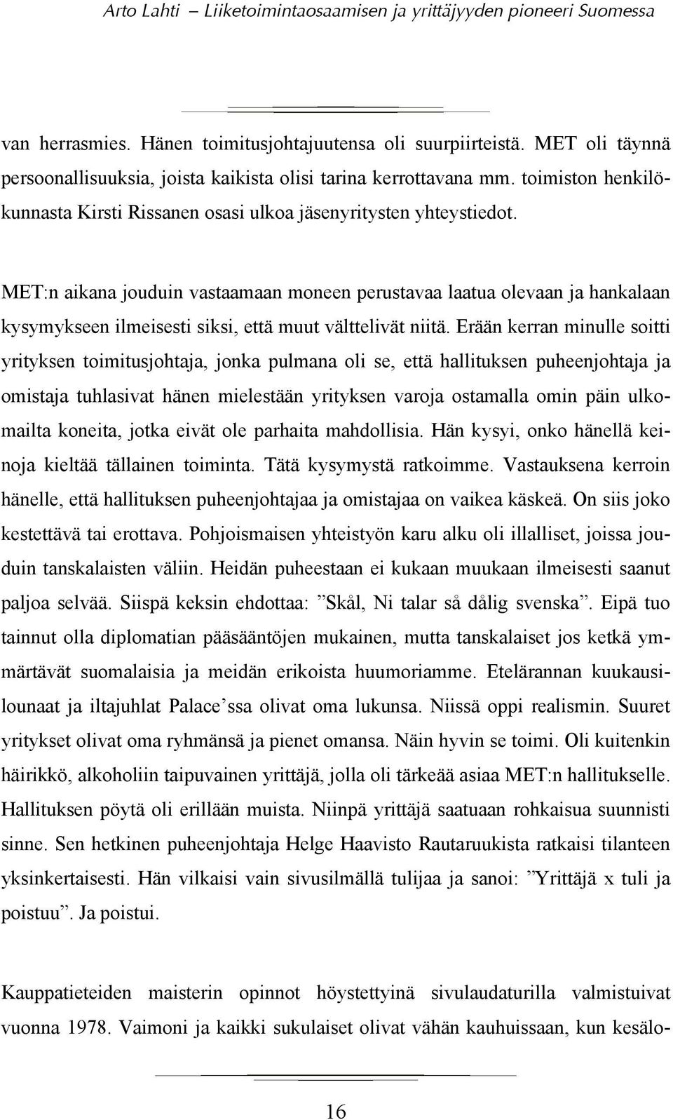 MET:n aikana jouduin vastaamaan moneen perustavaa laatua olevaan ja hankalaan kysymykseen ilmeisesti siksi, että muut välttelivät niitä.