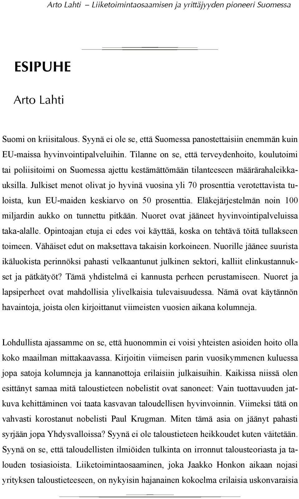 Julkiset menot olivat jo hyvinä vuosina yli 70 prosenttia verotettavista tuloista, kun EU-maiden keskiarvo on 50 prosenttia. Eläkejärjestelmän noin 100 miljardin aukko on tunnettu pitkään.