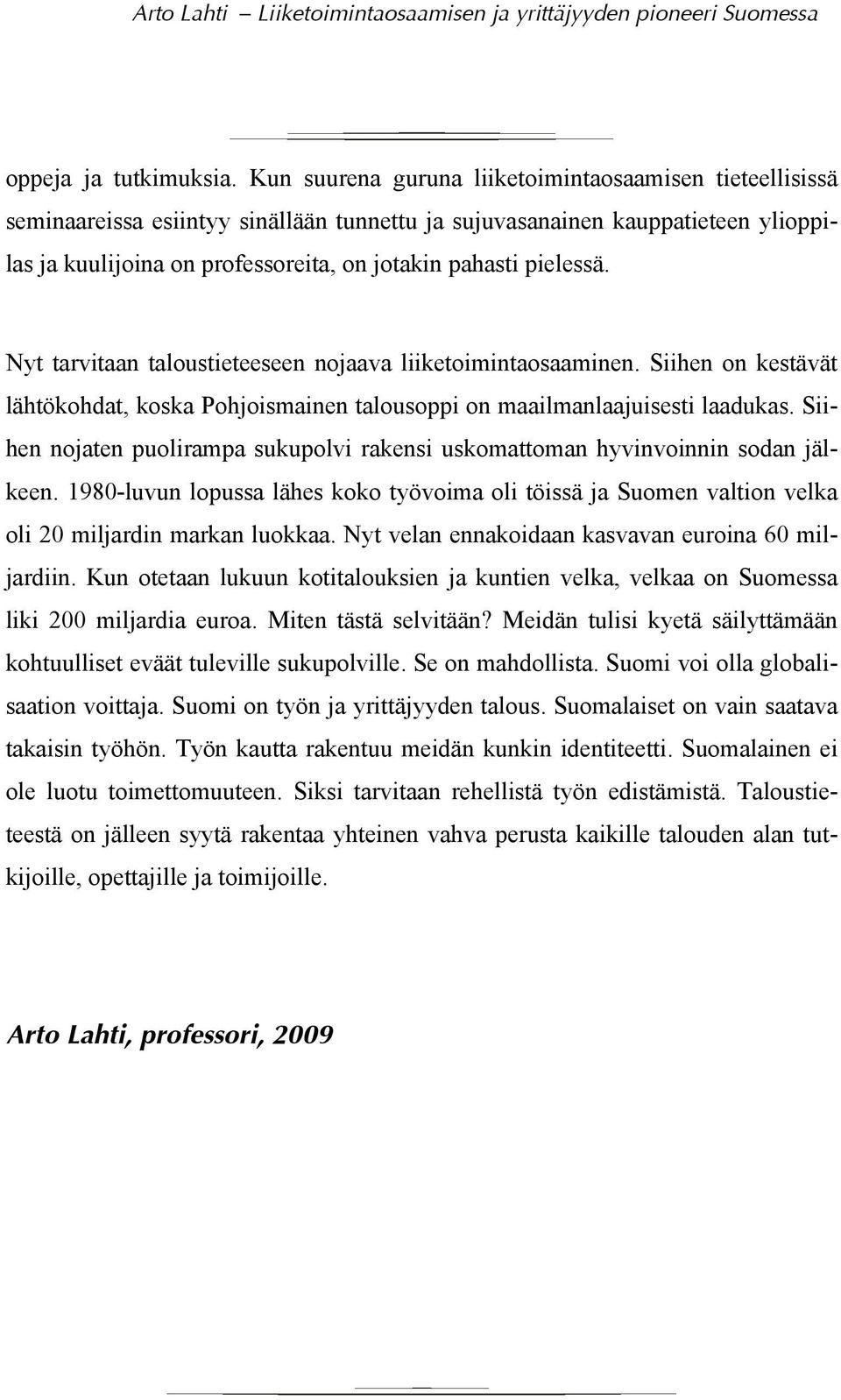 pielessä. Nyt tarvitaan taloustieteeseen nojaava liiketoimintaosaaminen. Siihen on kestävät lähtökohdat, koska Pohjoismainen talousoppi on maailmanlaajuisesti laadukas.