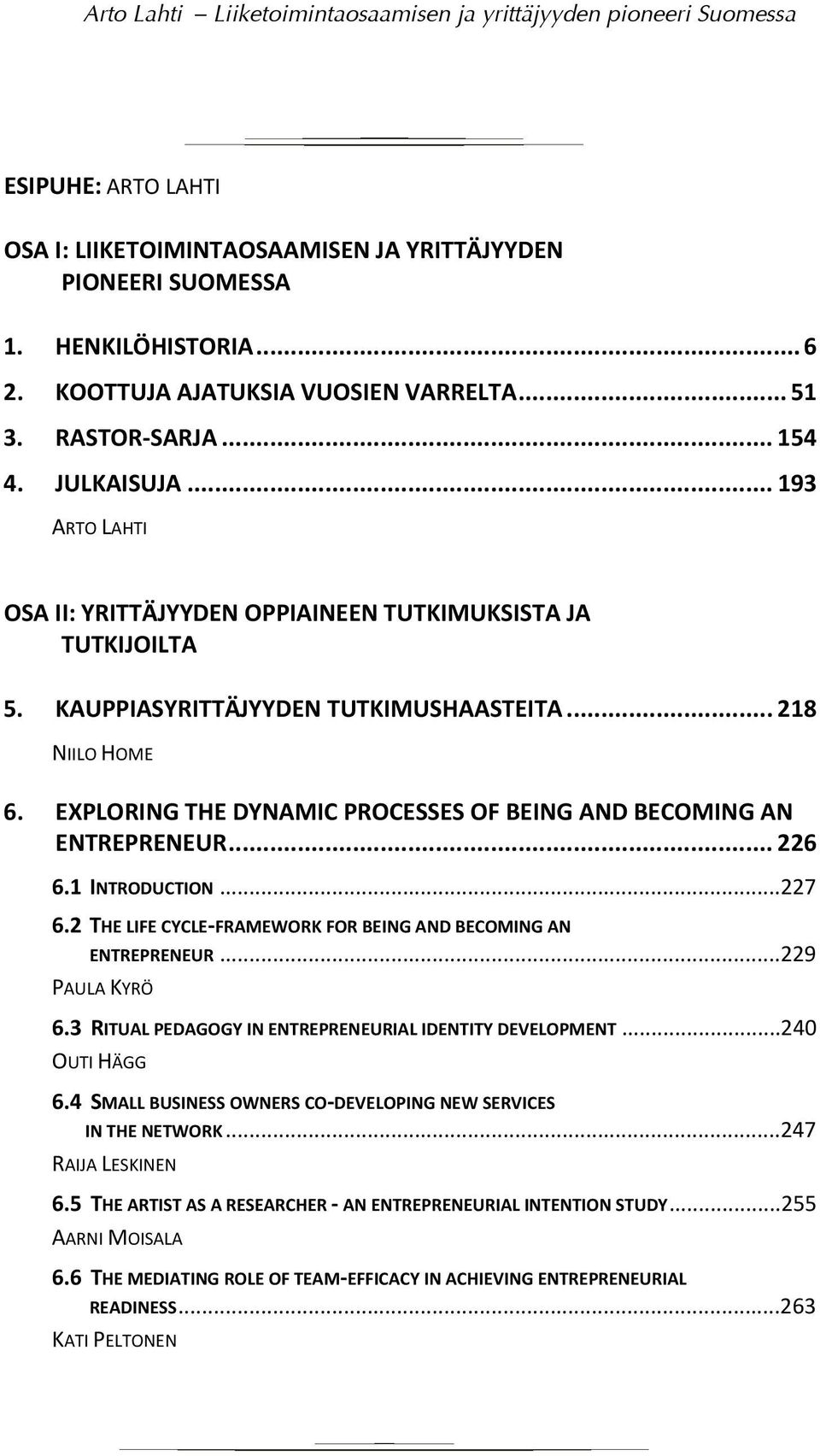 EXPLORING THE DYNAMIC PROCESSES OF BEING AND BECOMING AN ENTREPRENEUR... 226 6.1 INTRODUCTION...227 6.2 THE LIFE CYCLE FRAMEWORK FOR BEING AND BECOMING AN ENTREPRENEUR...229 PAULA KYRÖ 6.