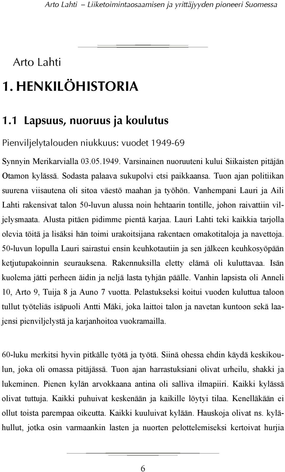 Vanhempani Lauri ja Aili Lahti rakensivat talon 50-luvun alussa noin hehtaarin tontille, johon raivattiin viljelysmaata. Alusta pitäen pidimme pientä karjaa.