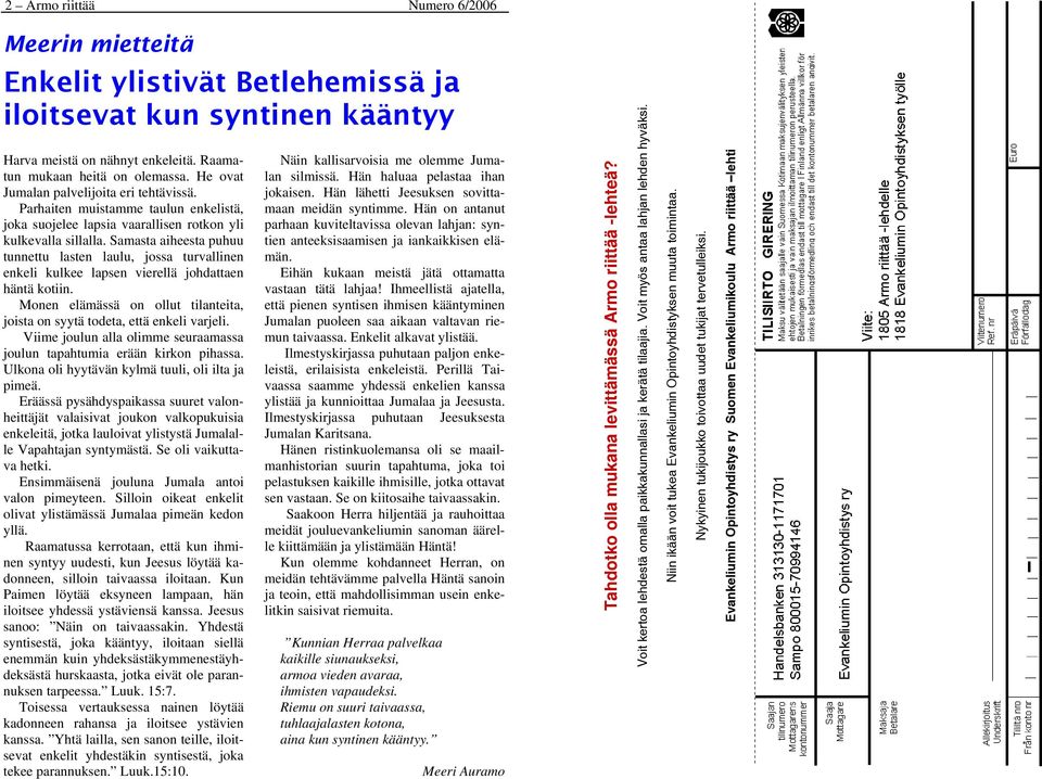 Samasta aiheesta puhuu tunnettu lasten laulu, jossa turvallinen enkeli kulkee lapsen vierellä johdattaen häntä kotiin. Monen elämässä on ollut tilanteita, joista on syytä todeta, että enkeli varjeli.