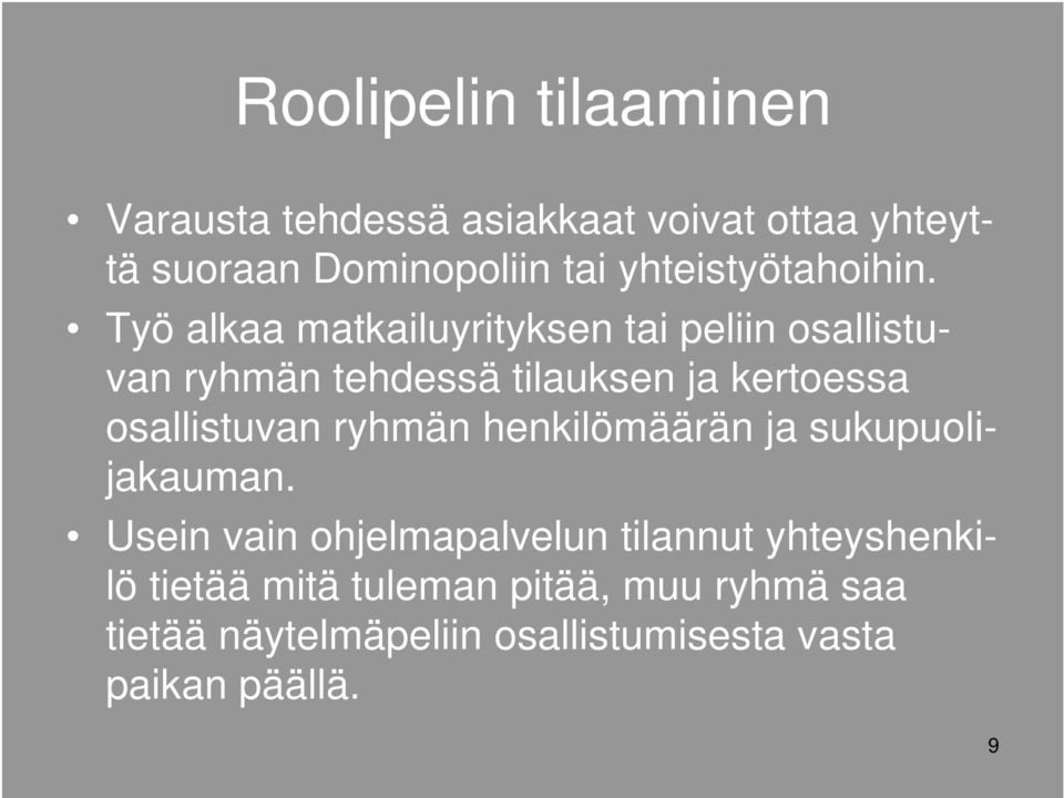 Työ alkaa matkailuyrityksen tai peliin osallistuvan ryhmän tehdessä tilauksen ja kertoessa osallistuvan