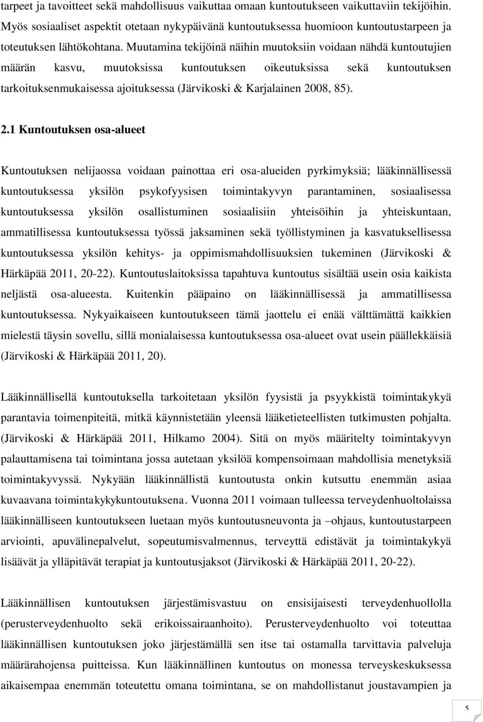 Muutamina tekijöinä näihin muutoksiin voidaan nähdä kuntoutujien määrän kasvu, muutoksissa kuntoutuksen oikeutuksissa sekä kuntoutuksen tarkoituksenmukaisessa ajoituksessa (Järvikoski & Karjalainen