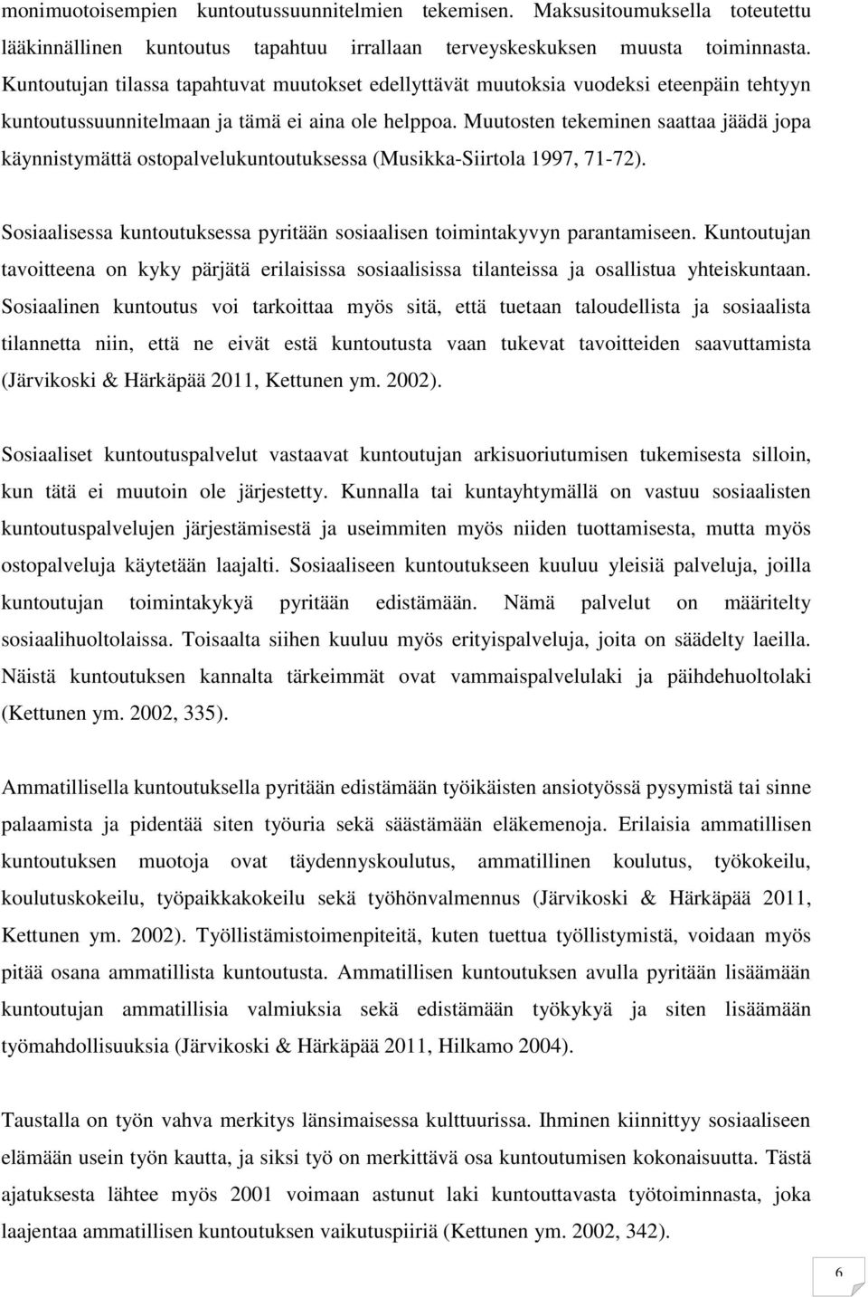 Muutosten tekeminen saattaa jäädä jopa käynnistymättä ostopalvelukuntoutuksessa (Musikka-Siirtola 1997, 71-72). Sosiaalisessa kuntoutuksessa pyritään sosiaalisen toimintakyvyn parantamiseen.