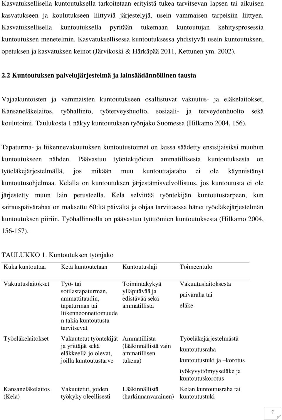 Kasvatuksellisessa kuntoutuksessa yhdistyvät usein kuntoutuksen, opetuksen ja kasvatuksen keinot (Järvikoski & Härkäpää 20