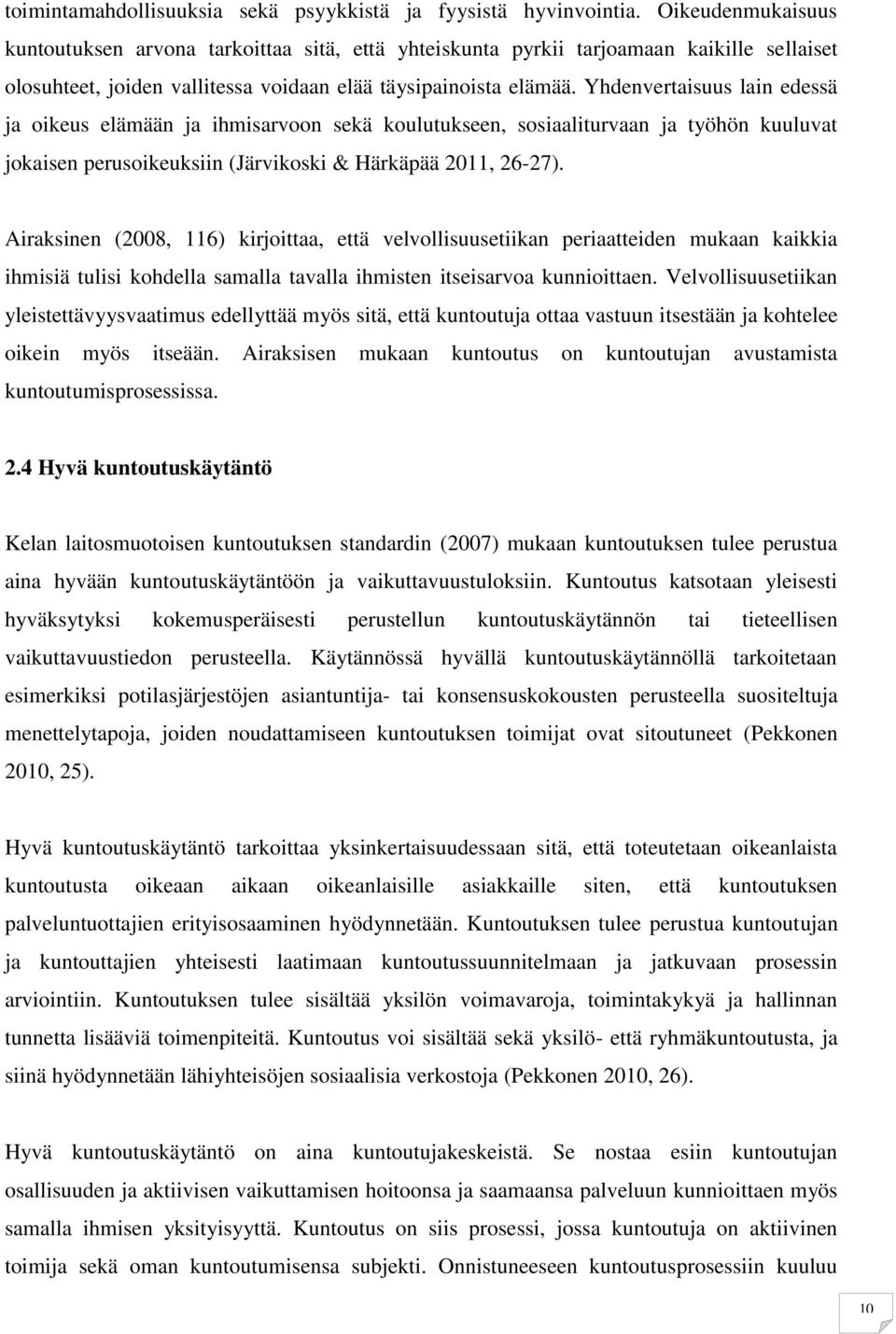 Yhdenvertaisuus lain edessä ja oikeus elämään ja ihmisarvoon sekä koulutukseen, sosiaaliturvaan ja työhön kuuluvat jokaisen perusoikeuksiin (Järvikoski & Härkäpää 2011, 26-27).