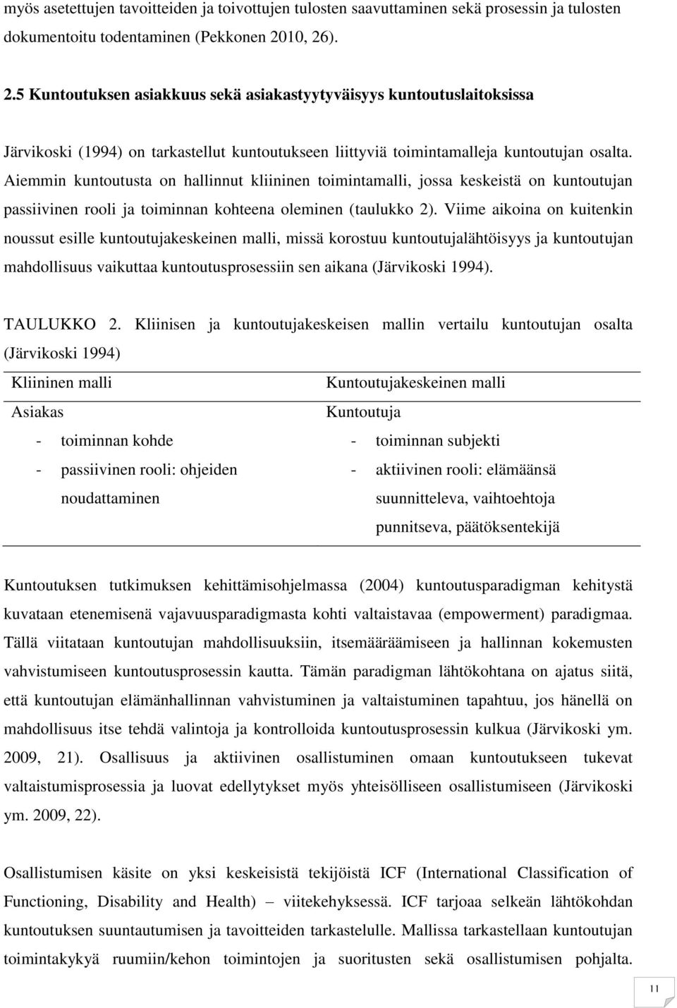 Aiemmin kuntoutusta on hallinnut kliininen toimintamalli, jossa keskeistä on kuntoutujan passiivinen rooli ja toiminnan kohteena oleminen (taulukko 2).