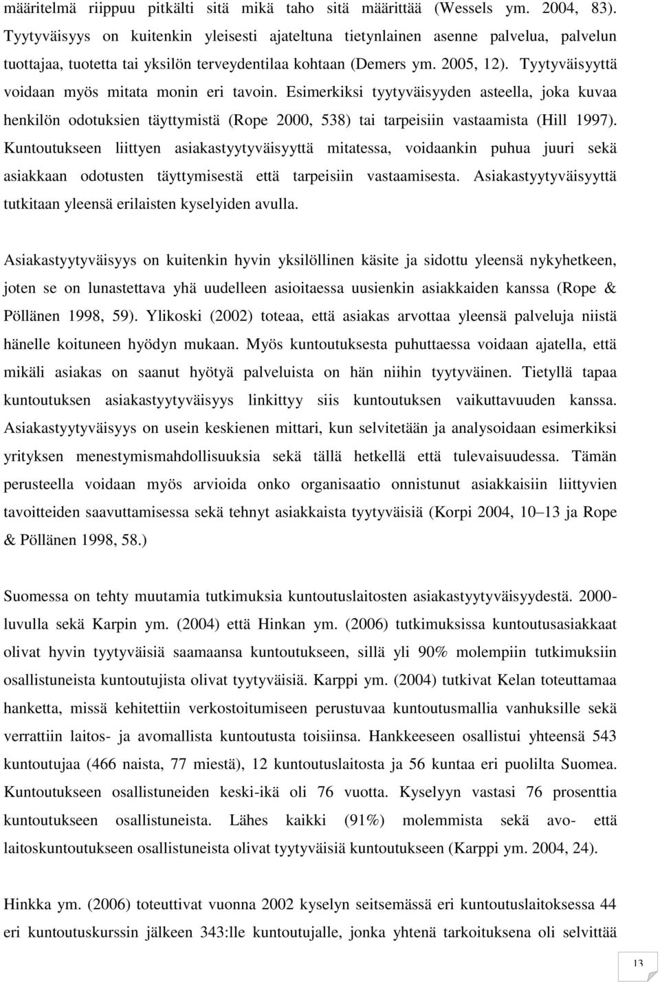 Tyytyväisyyttä voidaan myös mitata monin eri tavoin. Esimerkiksi tyytyväisyyden asteella, joka kuvaa henkilön odotuksien täyttymistä (Rope 2000, 538) tai tarpeisiin vastaamista (Hill 1997).