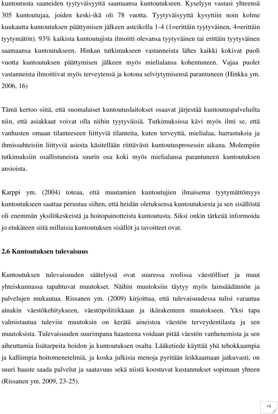 93% kaikista kuntoutujista ilmoitti olevansa tyytyväinen tai erittäin tyytyväinen saamaansa kuntoutukseen.