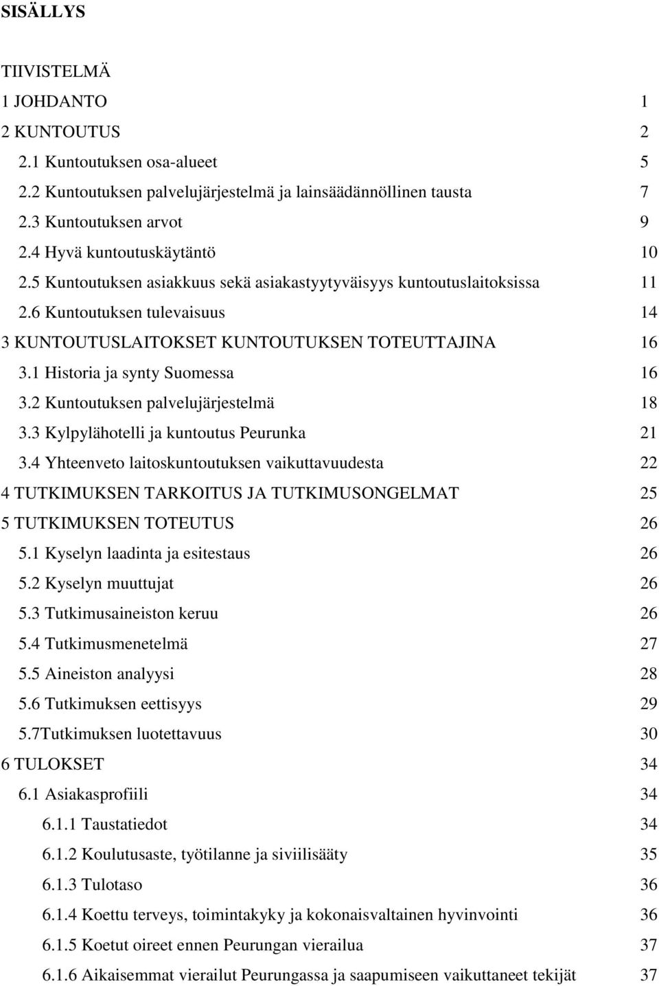 1 Historia ja synty Suomessa 16 3.2 Kuntoutuksen palvelujärjestelmä 18 3.3 Kylpylähotelli ja kuntoutus Peurunka 21 3.