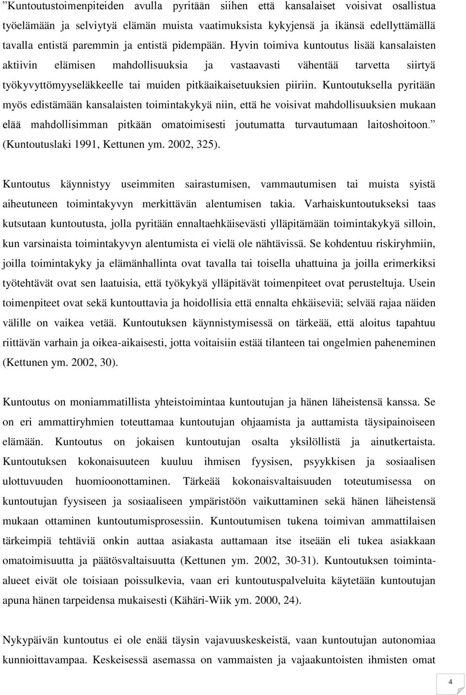 Hyvin toimiva kuntoutus lisää kansalaisten aktiivin elämisen mahdollisuuksia ja vastaavasti vähentää tarvetta siirtyä työkyvyttömyyseläkkeelle tai muiden pitkäaikaisetuuksien piiriin.