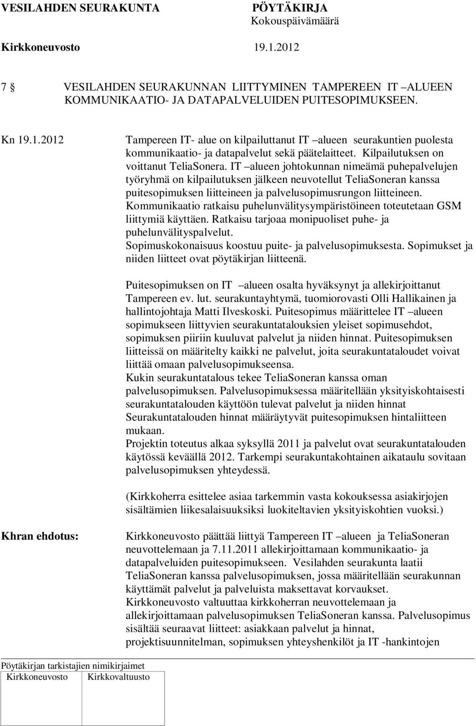 IT alueen johtokunnan nimeämä puhepalvelujen työryhmä on kilpailutuksen jälkeen neuvotellut TeliaSoneran kanssa puitesopimuksen liitteineen ja palvelusopimusrungon liitteineen.