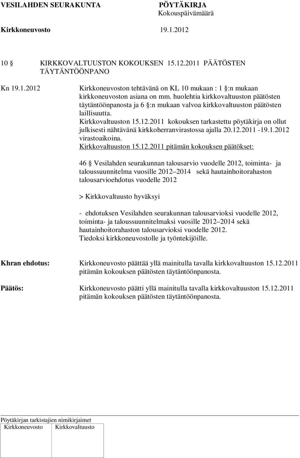 2011 kokouksen tarkastettu pöytäkirja on ollut julkisesti nähtävänä kirkkoherranvirastossa ajalla 20.12.