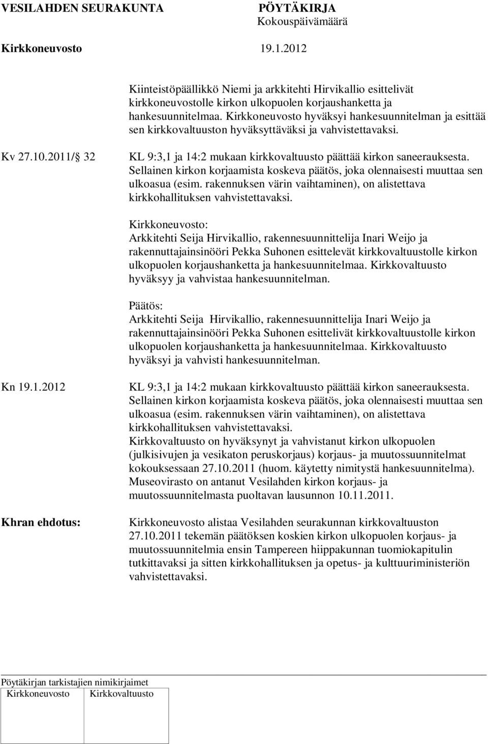 Sellainen kirkon korjaamista koskeva päätös, joka olennaisesti muuttaa sen ulkoasua (esim. rakennuksen värin vaihtaminen), on alistettava kirkkohallituksen vahvistettavaksi.