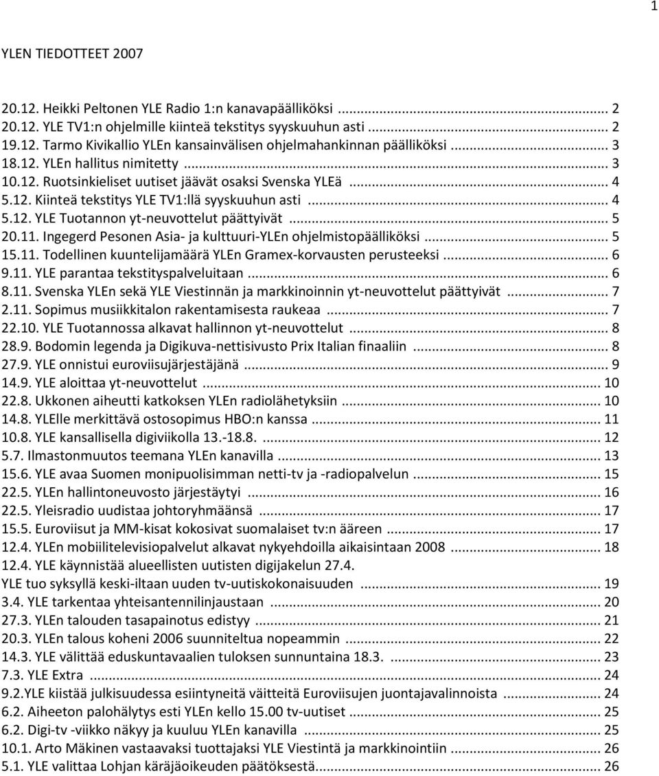 .. 5 20.11. Ingegerd Pesonen Asia- ja kulttuuri-ylen ohjelmistopäälliköksi... 5 15.11. Todellinen kuuntelijamäärä YLEn Gramex-korvausten perusteeksi... 6 9.11. YLE parantaa tekstityspalveluitaan... 6 8.