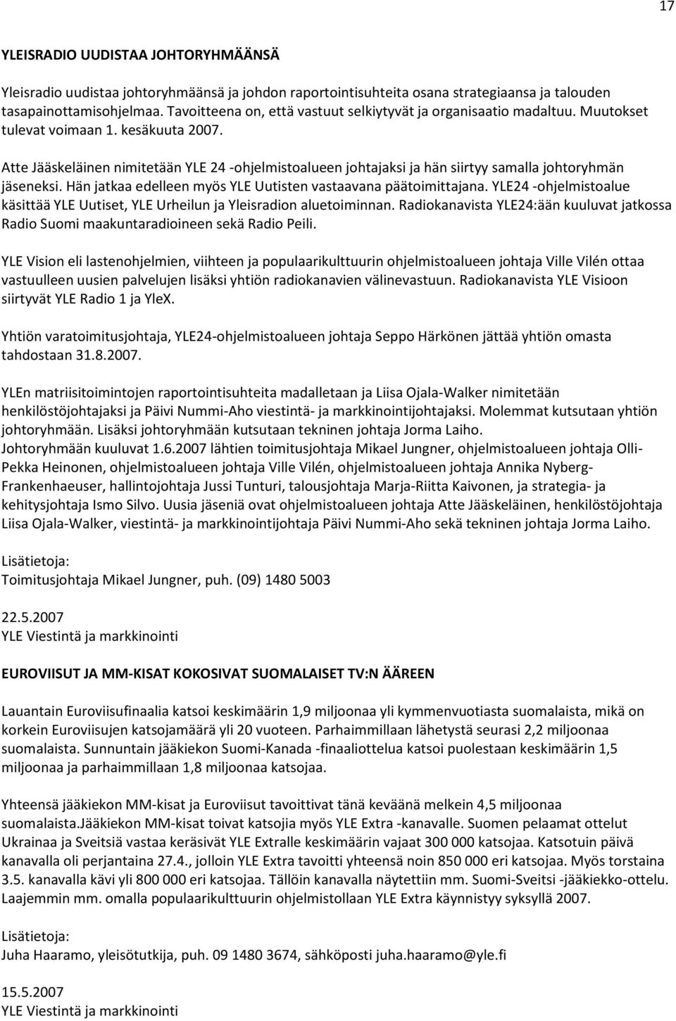 Atte Jääskeläinen nimitetään YLE 24 -ohjelmistoalueen johtajaksi ja hän siirtyy samalla johtoryhmän jäseneksi. Hän jatkaa edelleen myös YLE Uutisten vastaavana päätoimittajana.