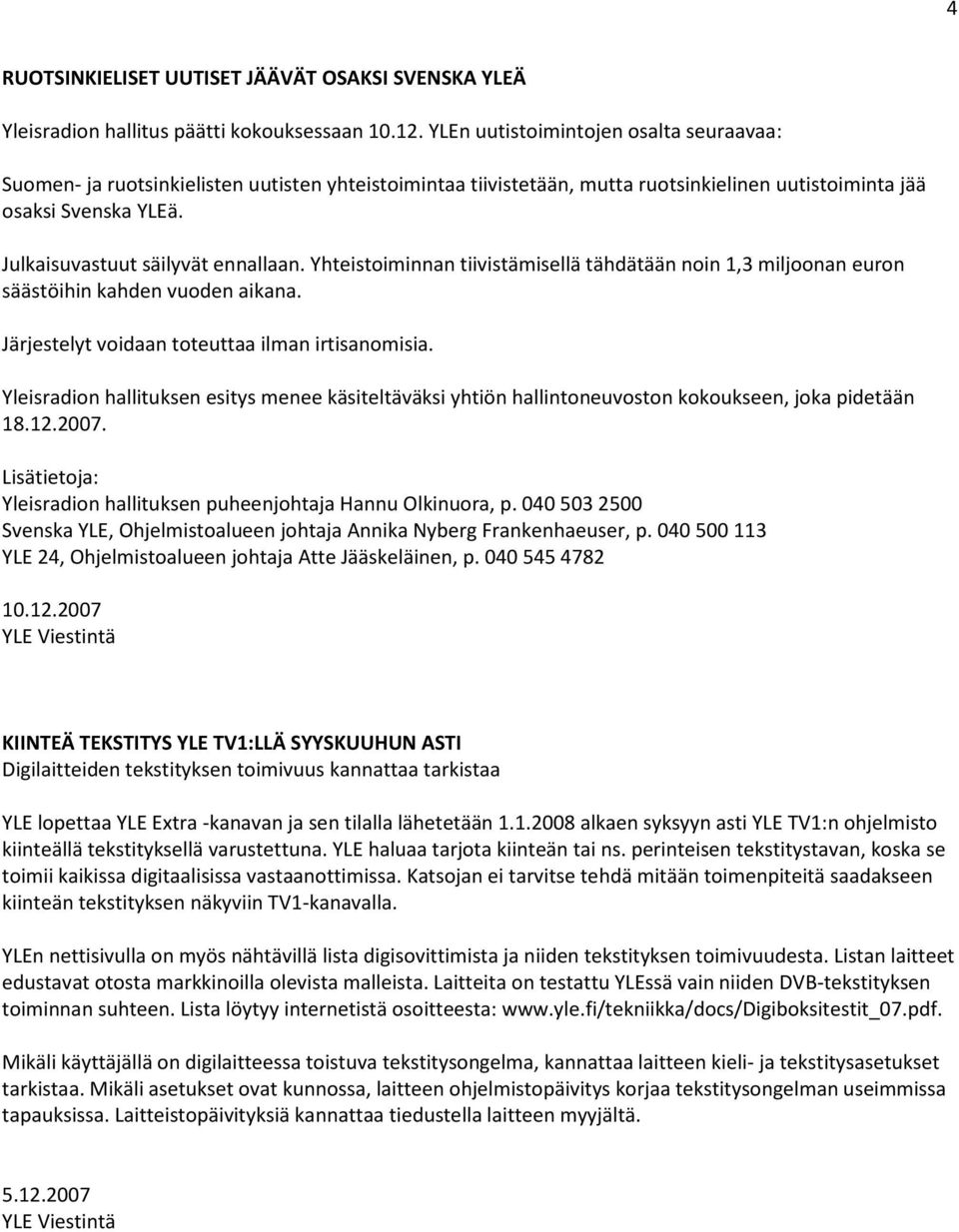 Julkaisuvastuut säilyvät ennallaan. Yhteistoiminnan tiivistämisellä tähdätään noin 1,3 miljoonan euron säästöihin kahden vuoden aikana. Järjestelyt voidaan toteuttaa ilman irtisanomisia.