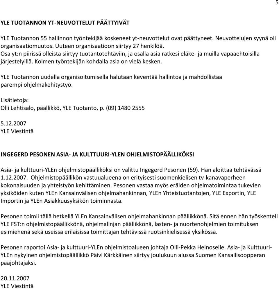 Kolmen työntekijän kohdalla asia on vielä kesken. YLE Tuotannon uudella organisoitumisella halutaan keventää hallintoa ja mahdollistaa parempi ohjelmakehitystyö.