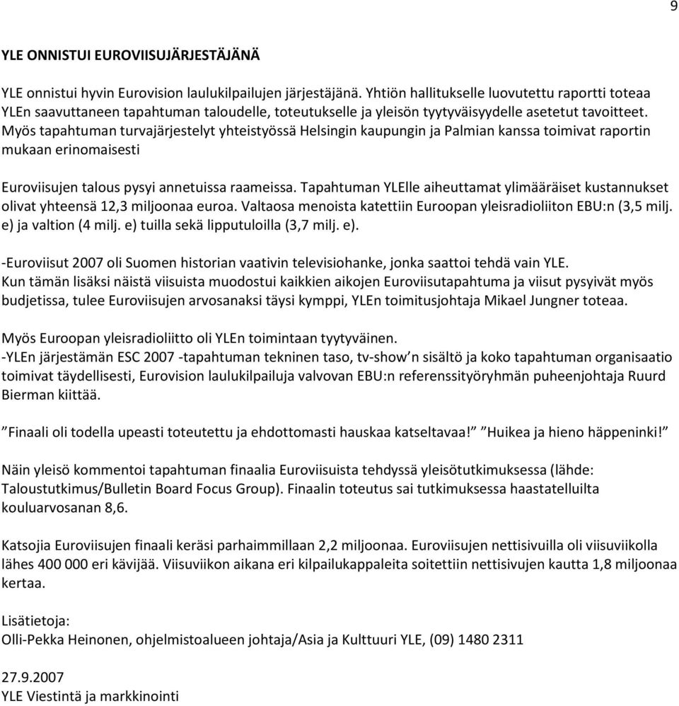 Myös tapahtuman turvajärjestelyt yhteistyössä Helsingin kaupungin ja Palmian kanssa toimivat raportin mukaan erinomaisesti Euroviisujen talous pysyi annetuissa raameissa.