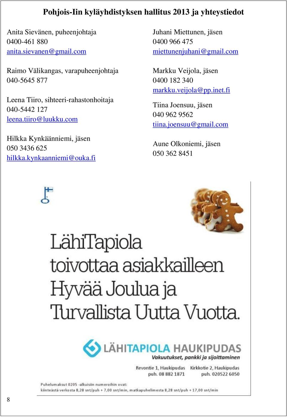 com Hilkka Kynkäänniemi, jäsen 050 3436 625 hilkka.kynkaanniemi@ouka.fi Juhani Miettunen, jäsen 0400 966 475 miettunenjuhani@gmail.