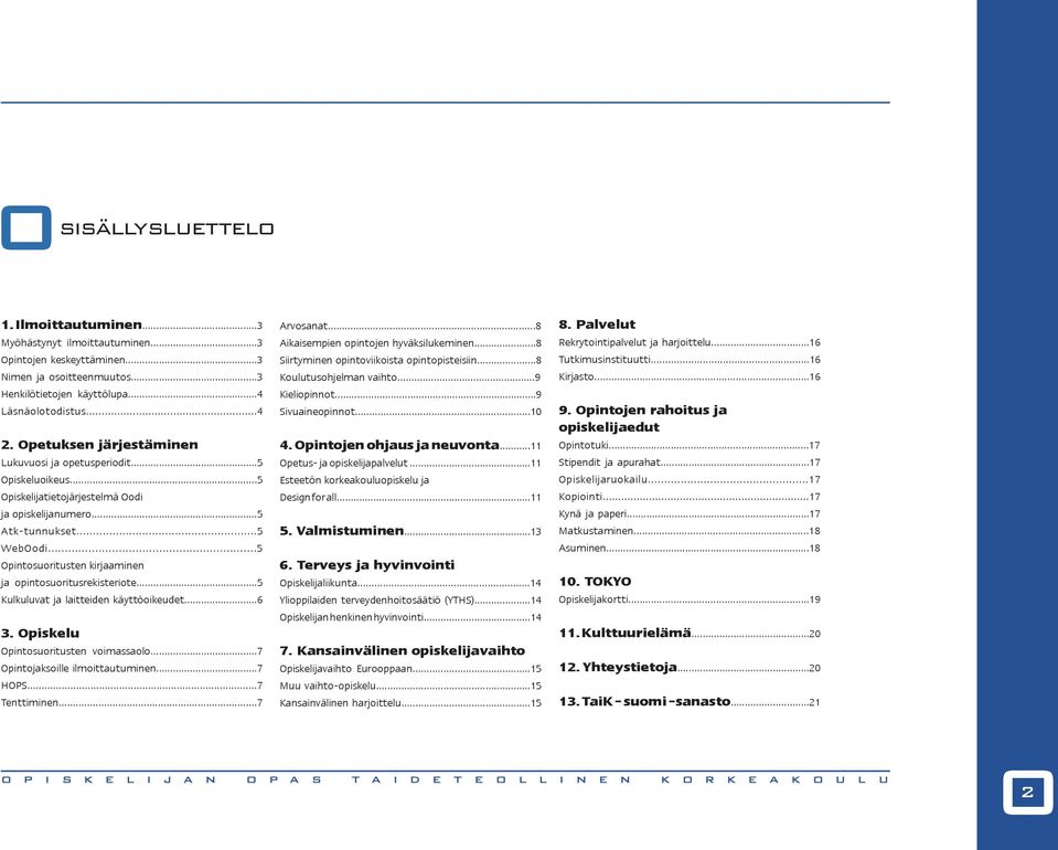 ..5 Opintosuoritusten kirjaaminen ja opintosuoritusrekisteriote...5 Kulkuluvat ja laitteiden käyttöoikeudet...6 3. Opiskelu Opintosuoritusten voimassaolo...7 Opintojaksoille ilmoittautuminen...7 HOPS.