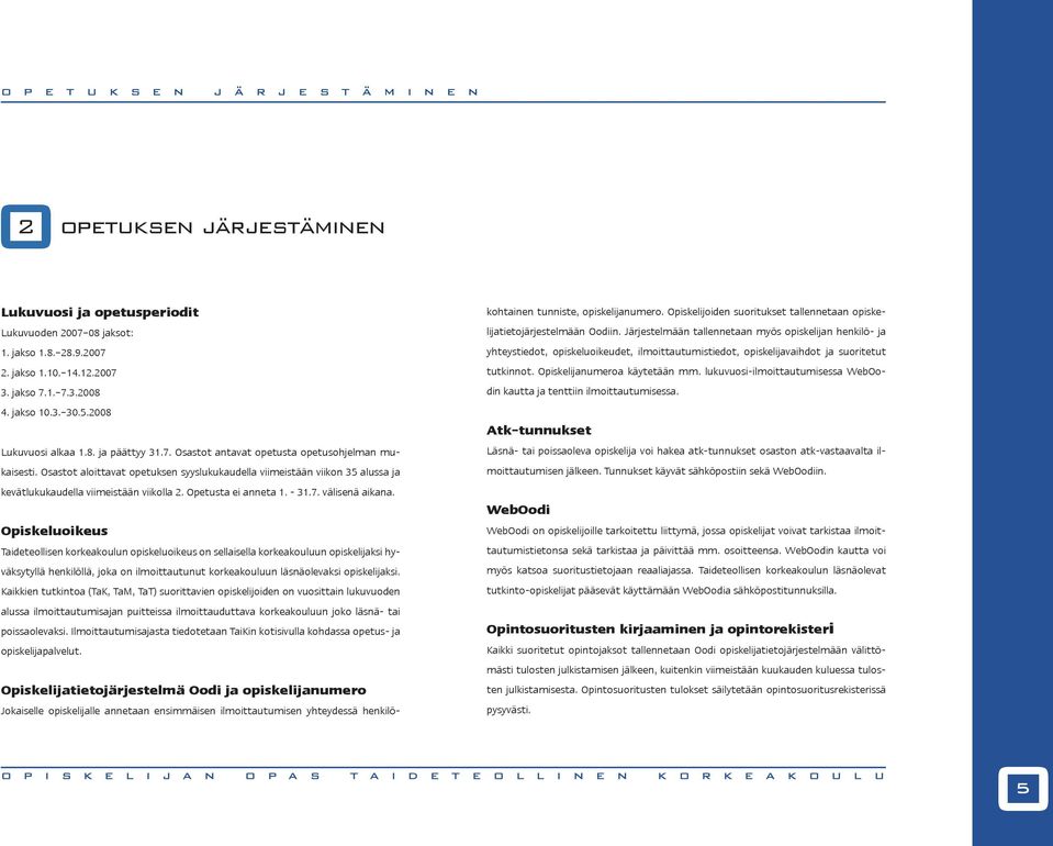 Osastot aloittavat opetuksen syyslukukaudella viimeistään viikon 35 alussa ja kevätlukukaudella viimeistään viikolla 2. Opetusta ei anneta 1. - 31.7. välisenä aikana.