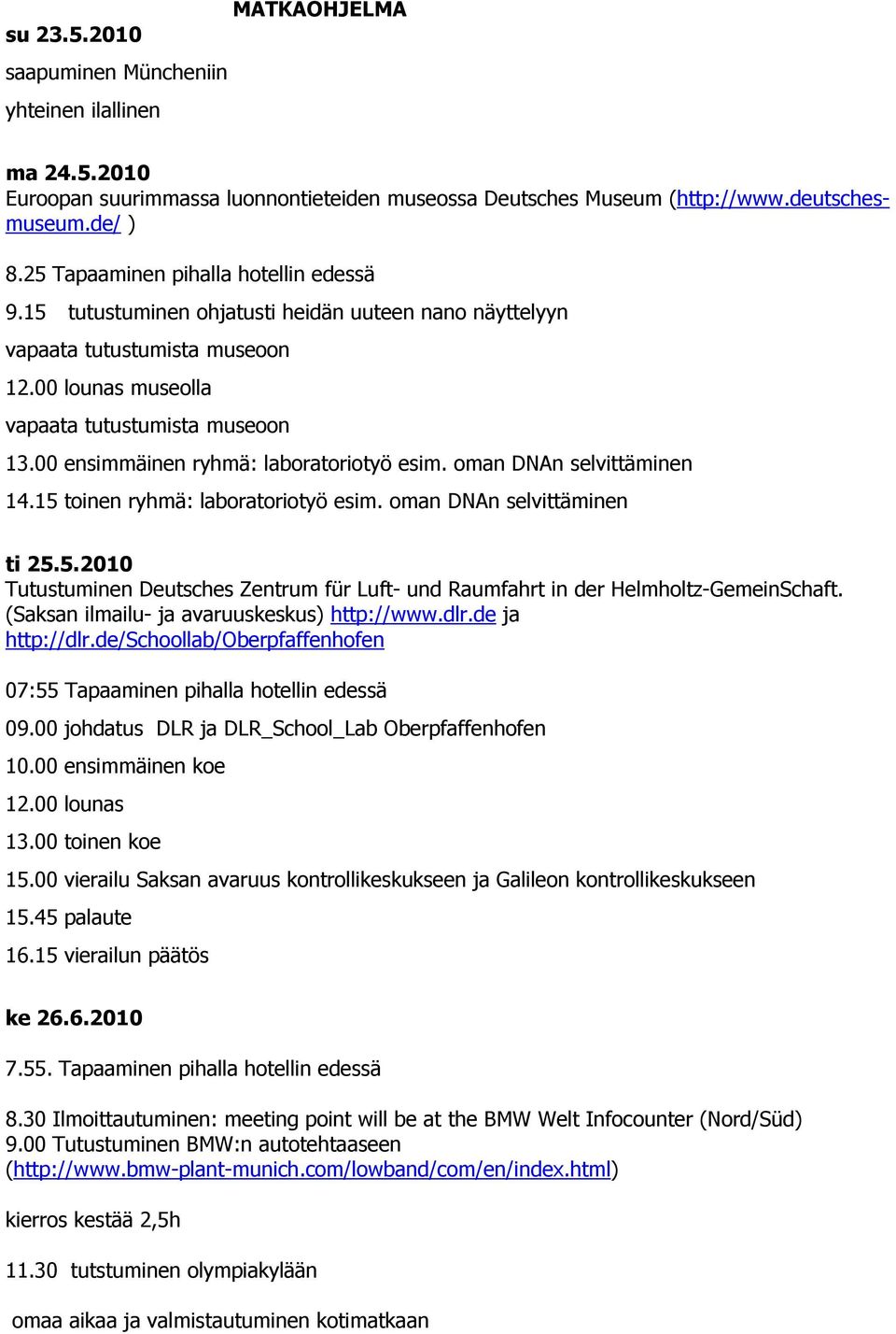 00 ensimmäinen ryhmä: laboratoriotyö esim. oman DNAn selvittäminen 14.15 toinen ryhmä: laboratoriotyö esim. oman DNAn selvittäminen ti 25.5.2010 Tutustuminen Deutsches Zentrum für Luft- und Raumfahrt in der Helmholtz-GemeinSchaft.