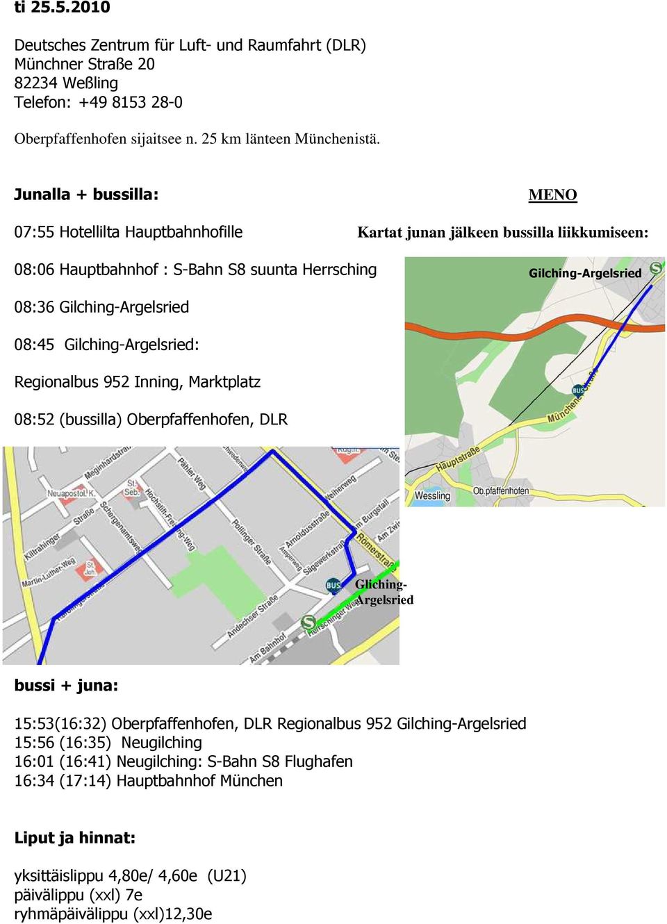 08:45 Gilching-Argelsried: Regionalbus 952 Inning, Marktplatz 08:52 (bussilla) Oberpfaffenhofen, DLR Gliching- Argelsried PALUU bussi + juna: 15:53(16:32) Oberpfaffenhofen, DLR Regionalbus 952