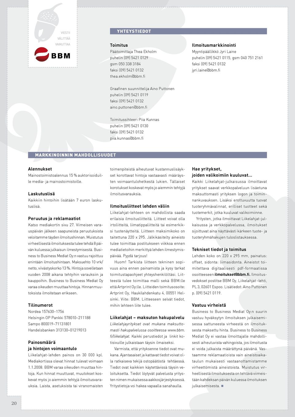 fi Graafinen suunnittelija Aino Puttonen puhelin (09) 5421 0119 faksi (09) 5421 0132 aino.puttonen@bbm.fi Toimitussihteeri Piia Kunnas puhelin (09) 5421 0130 faksi (09) 5421 0132 piia.kunnas@bbm.