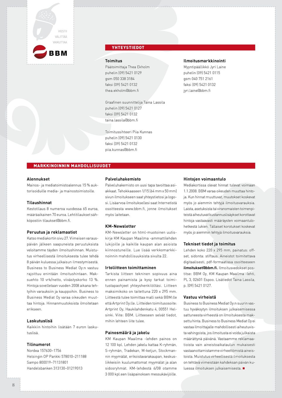 fi Graafinen suunnittelija Taina Lassila puhelin (09) 5421 0127 faksi (09) 5421 0132 taina.lassila@bbm.fi Toimitussihteeri Piia Kunnas puhelin (09) 5421 0130 faksi (09) 5421 0132 piia.kunnas@bbm.