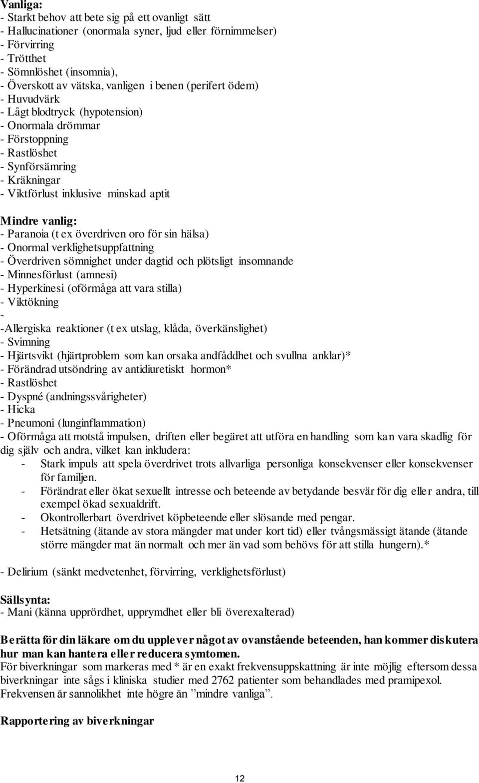 Paranoia (t ex överdriven oro för sin hälsa) - Onormal verklighetsuppfattning - Överdriven sömnighet under dagtid och plötsligt insomnande - Minnesförlust (amnesi) - Hyperkinesi (oförmåga att vara