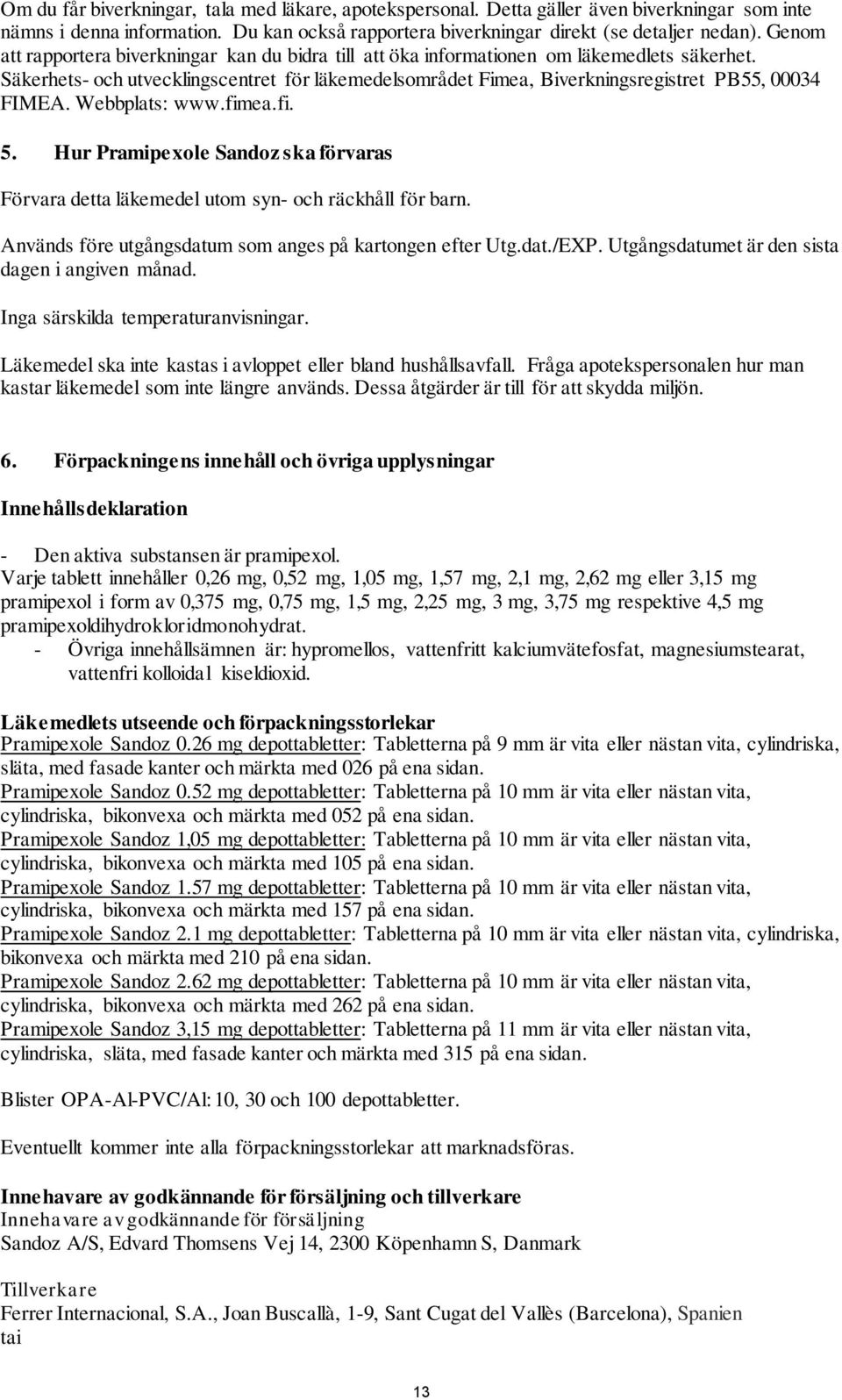 Säkerhets- och utvecklingscentret för läkemedelsområdet Fimea, Biverkningsregistret PB55, 00034 FIMEA. Webbplats: www.fimea.fi. 5.