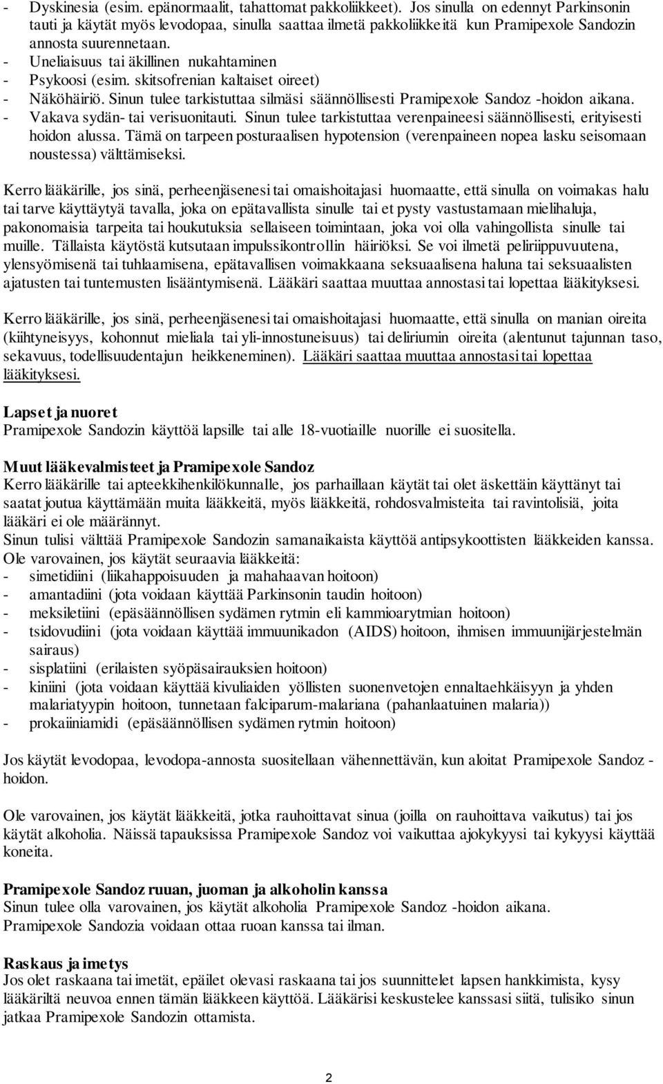 - Uneliaisuus tai äkillinen nukahtaminen - Psykoosi (esim. skitsofrenian kaltaiset oireet) - Näköhäiriö. Sinun tulee tarkistuttaa silmäsi säännöllisesti Pramipexole Sandoz -hoidon aikana.